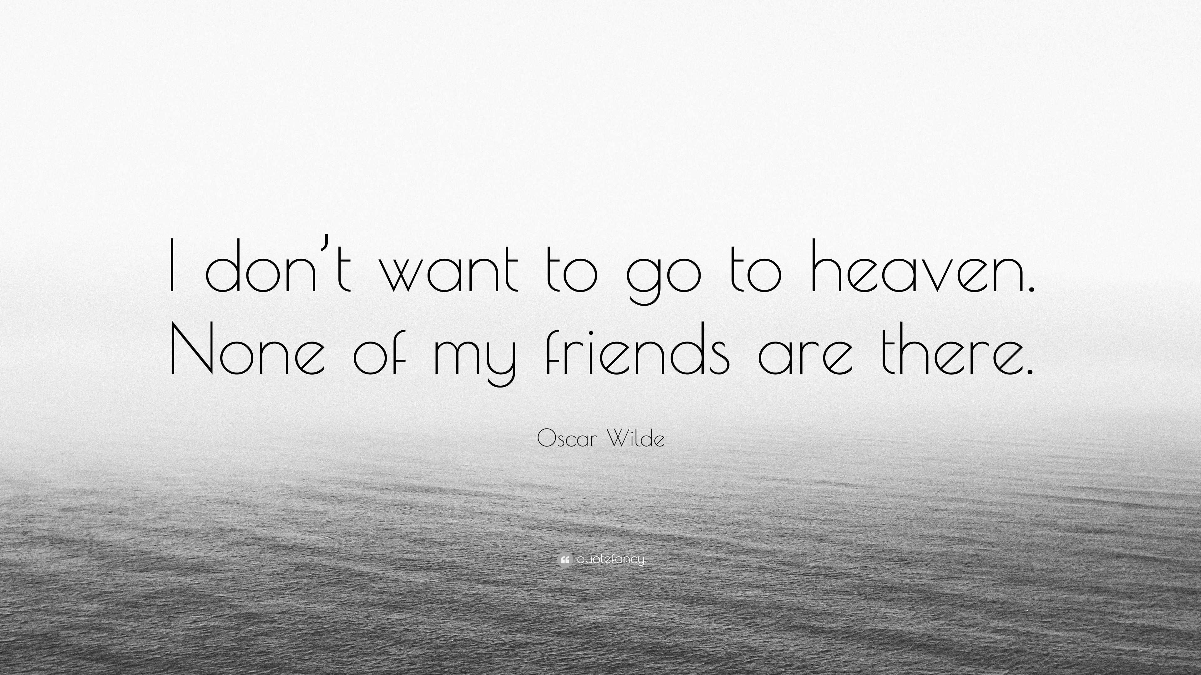 Oscar Wilde Quote “i Dont Want To Go To Heaven None Of My Friends Are There” 2617