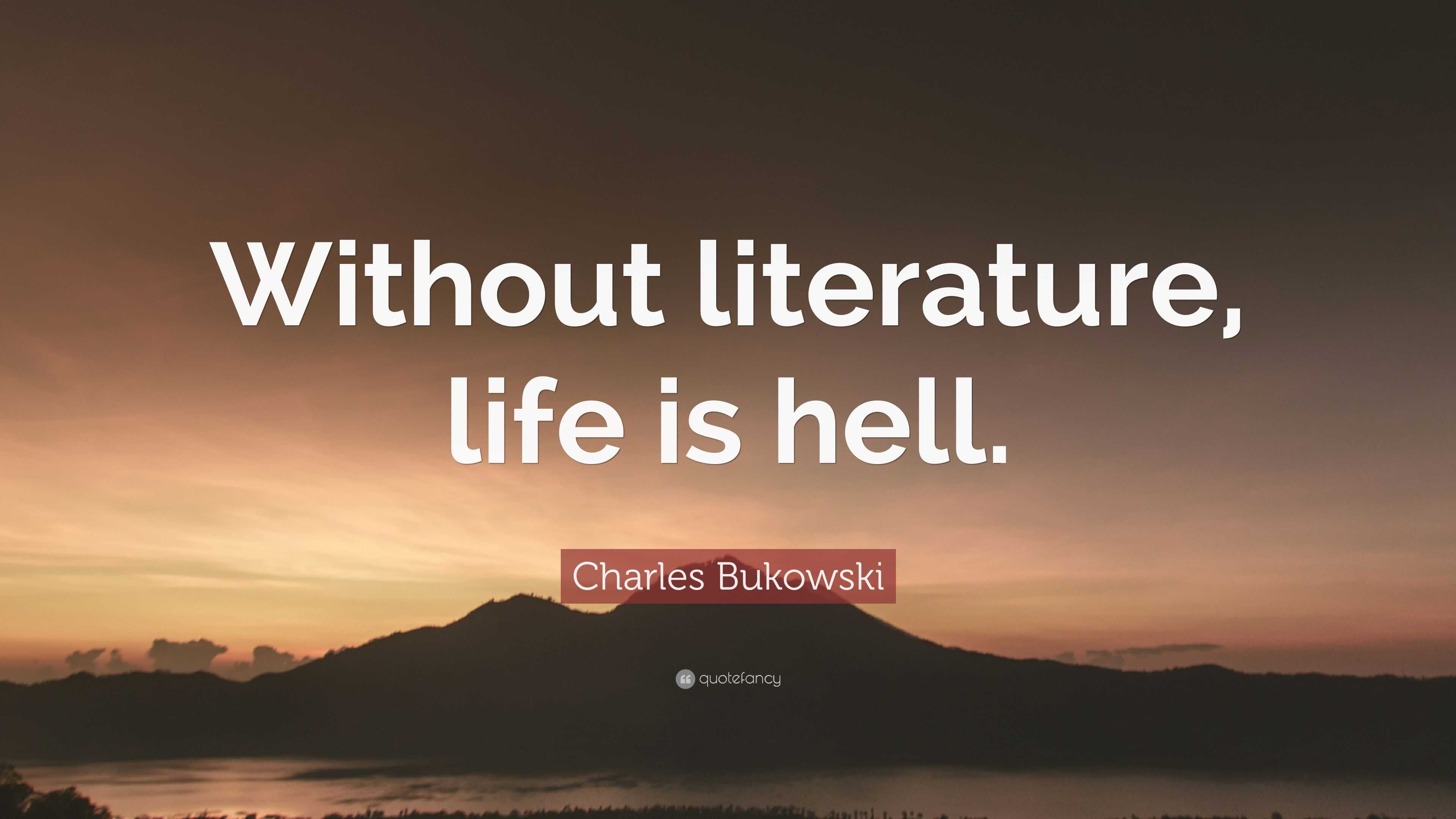 charles-bukowski-quote-without-literature-life-is-hell-17