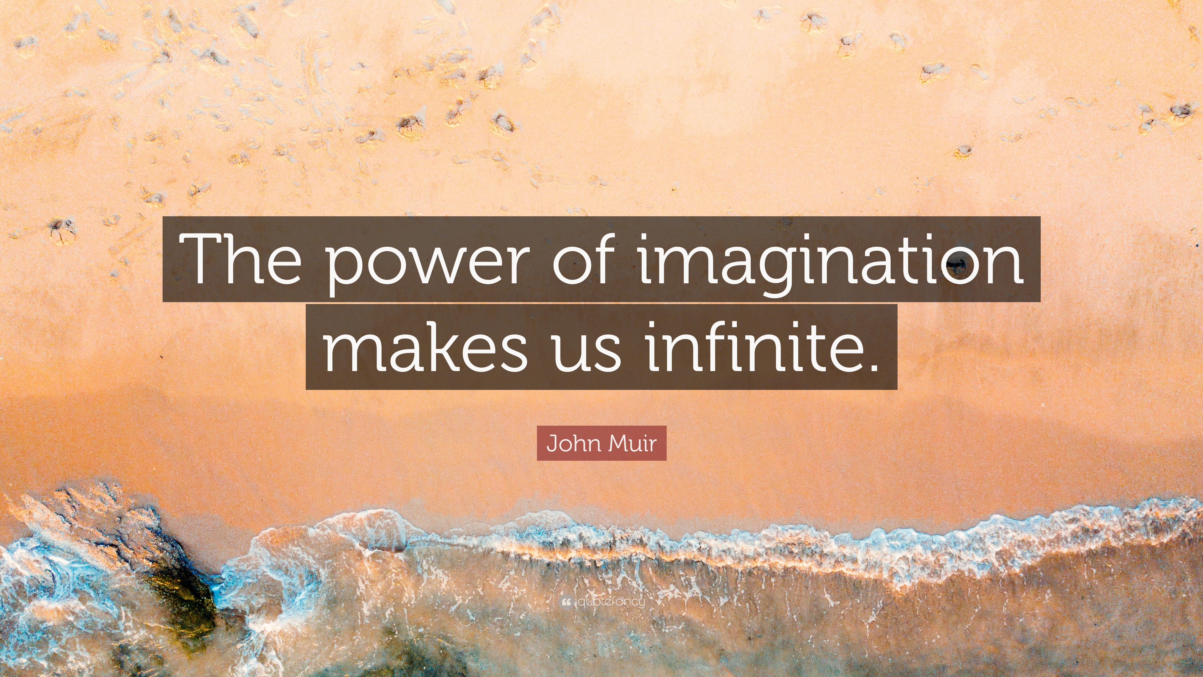 John Muir Quote: “The power of imagination makes us infinite.”