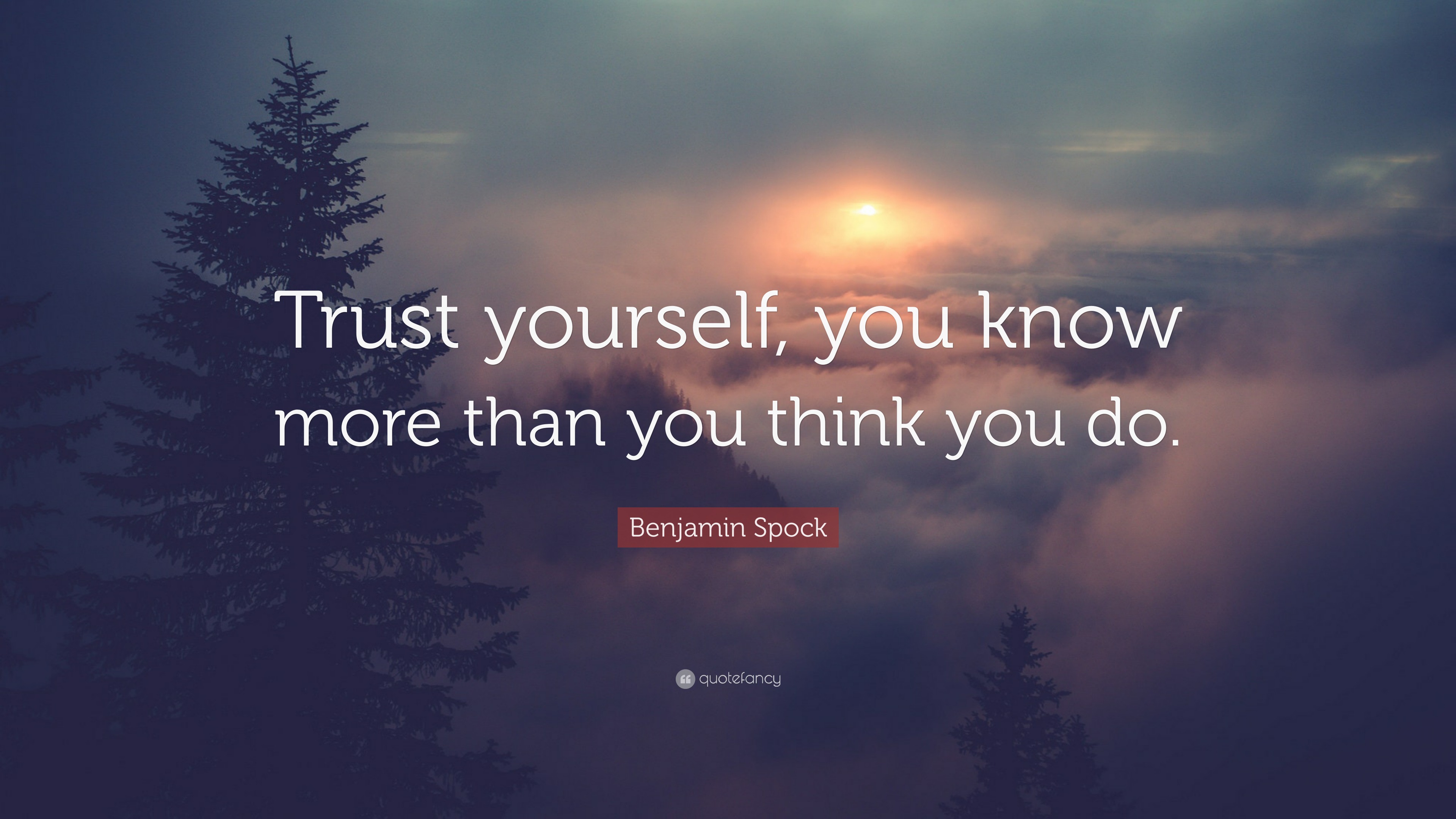 Benjamin Spock Quote: “Trust yourself, you know more than you think you