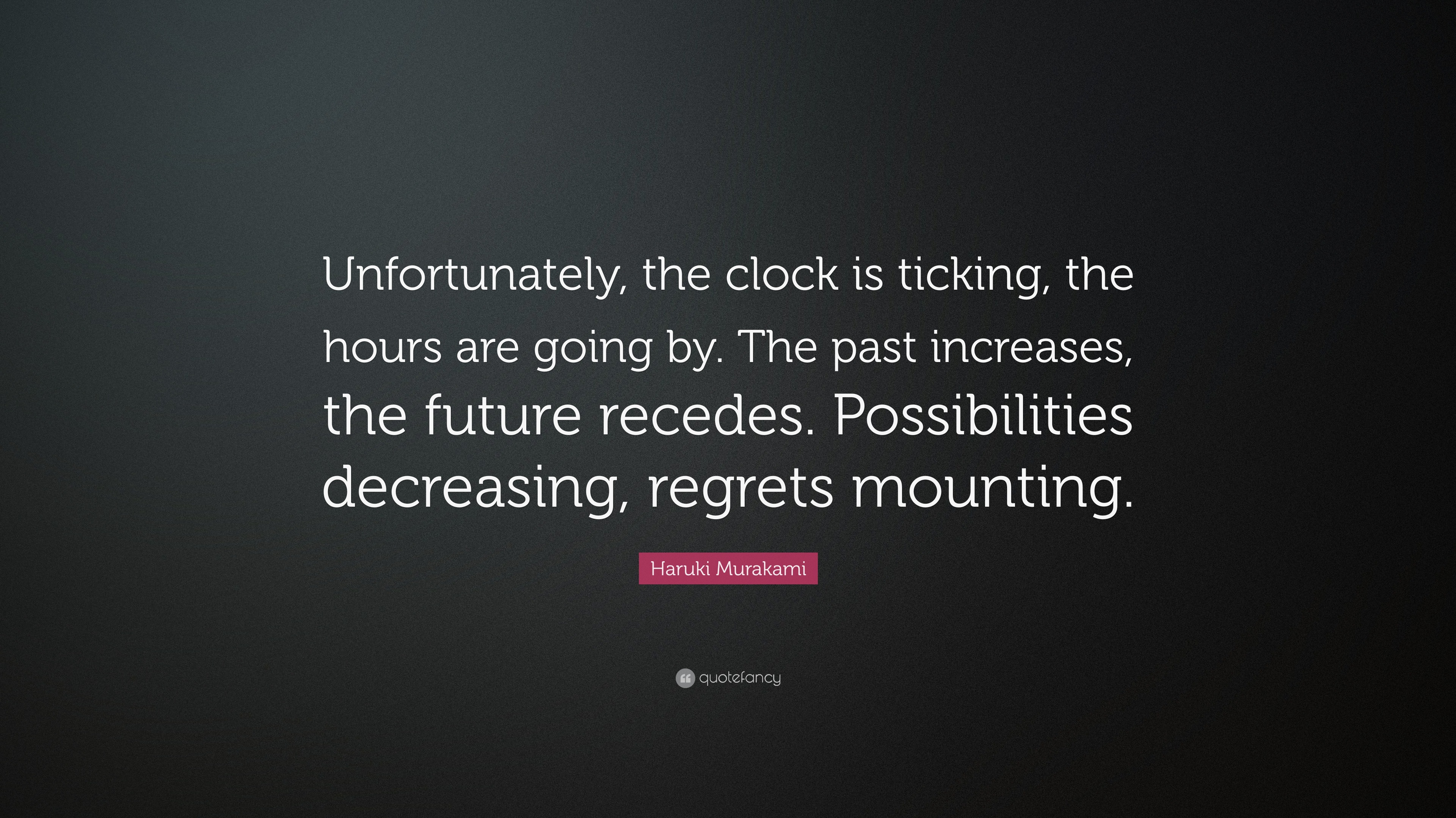 Haruki Murakami Quote “Unfortunately, the clock is ticking, the hours