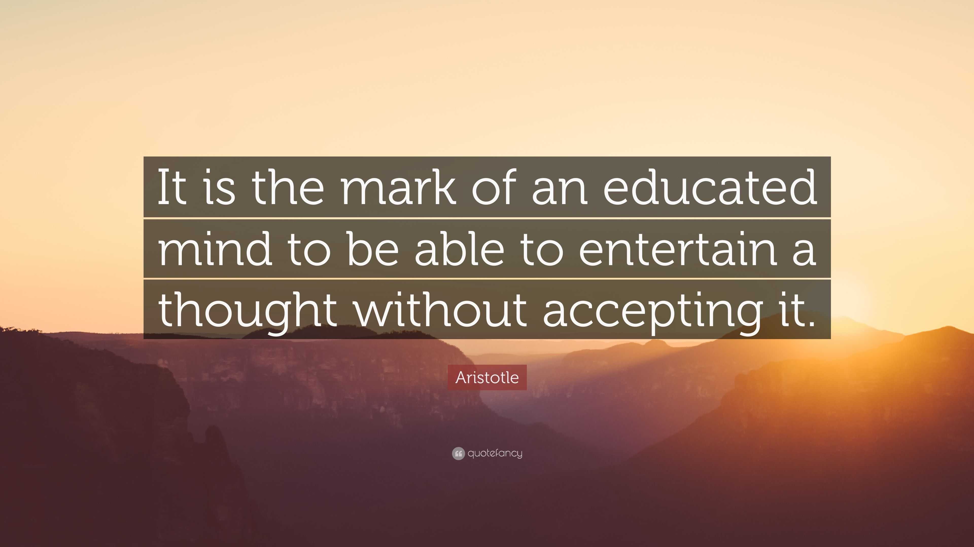 Aristotle Quote: “It is the mark of an educated mind to be able to ...