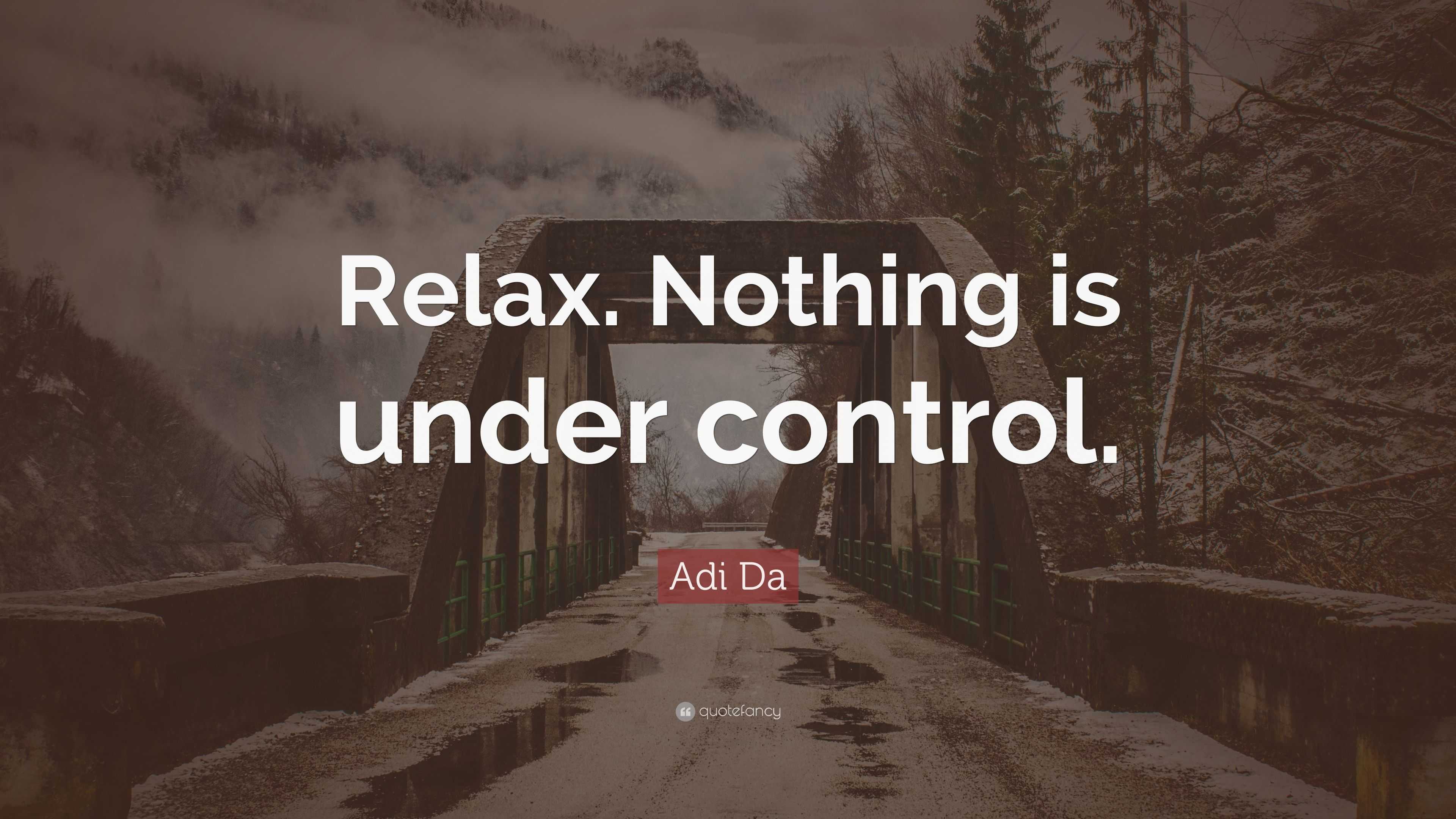 Adi Da Quote: “Relax. Nothing is under control.”