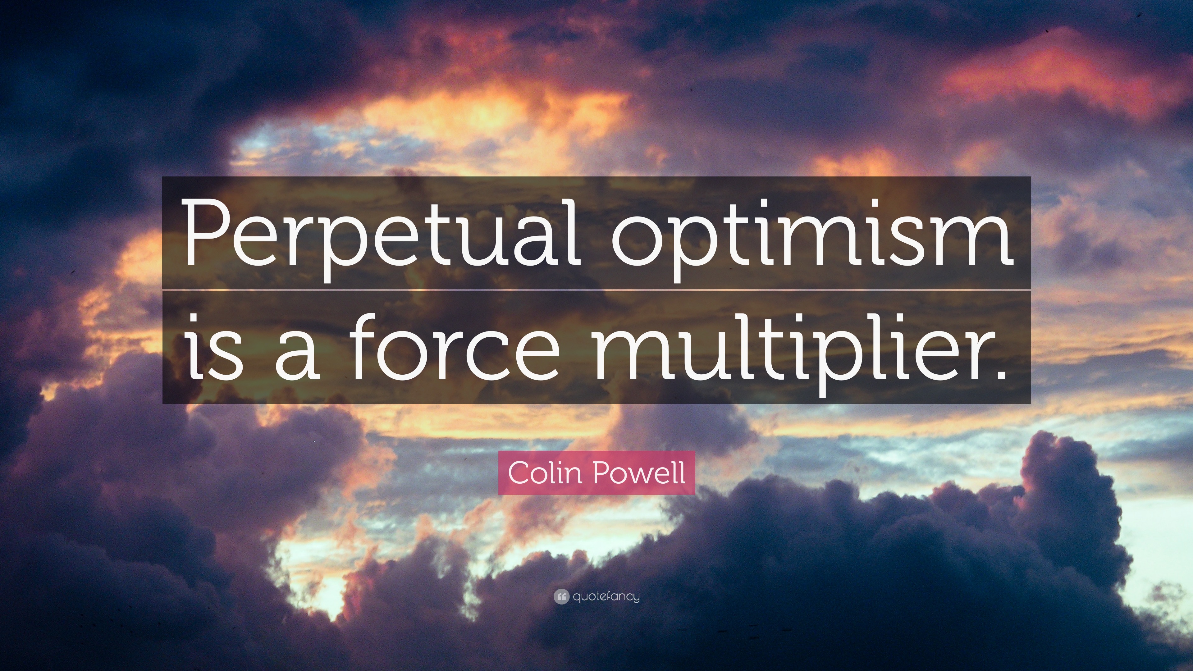 Colin Powell Quote: “Perpetual optimism is a force multiplier.”