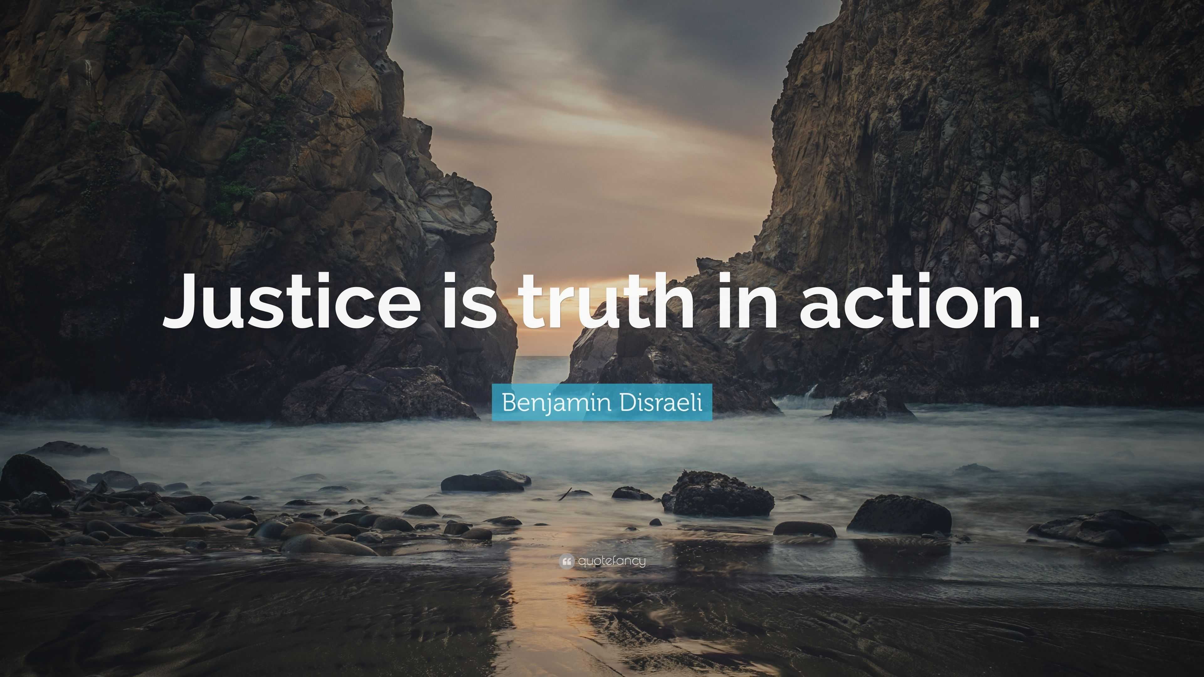 Benjamin Disraeli Quote: “justice Is Truth In Action.”