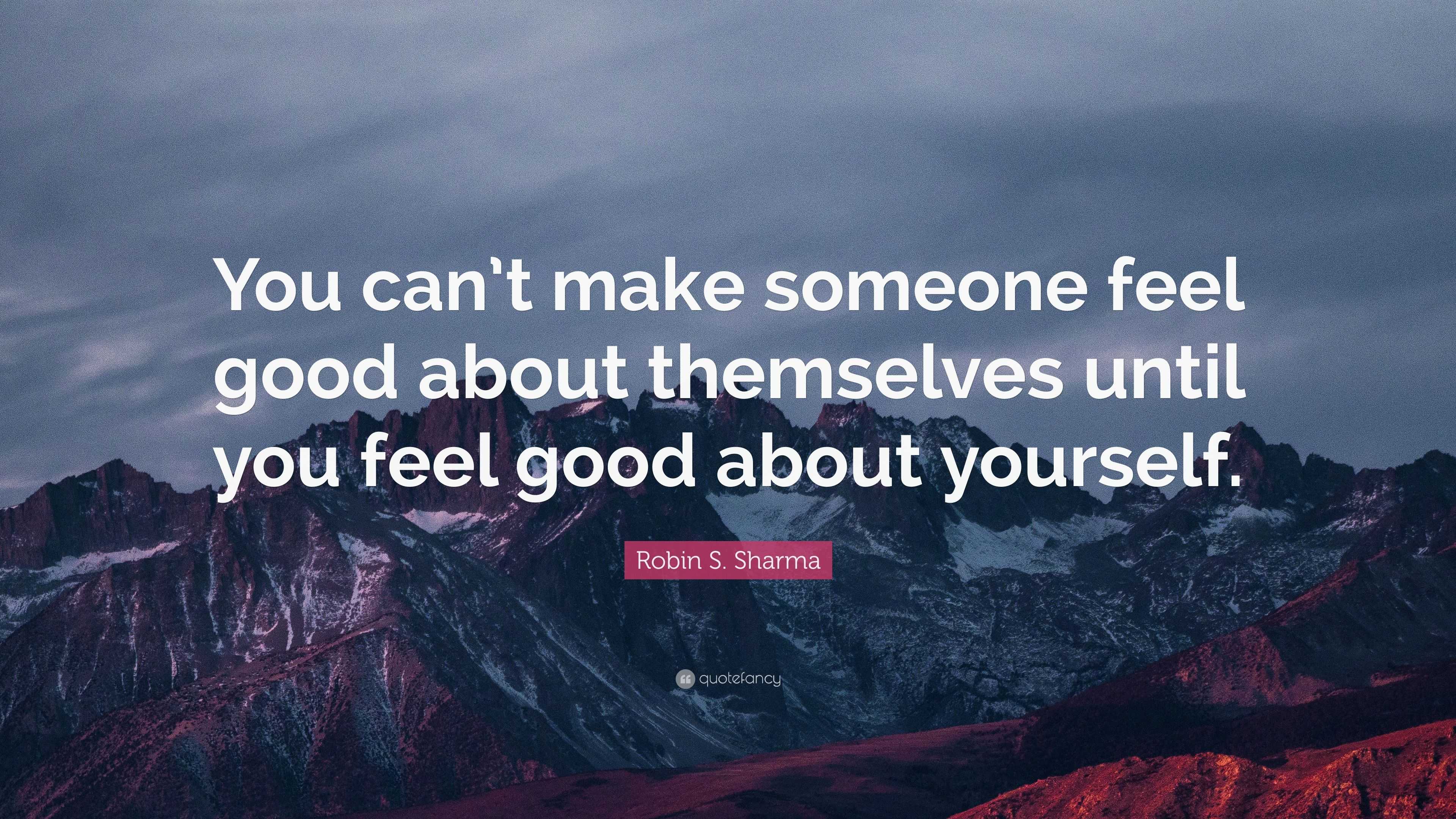 robin-s-sharma-quote-you-can-t-make-someone-feel-good-about