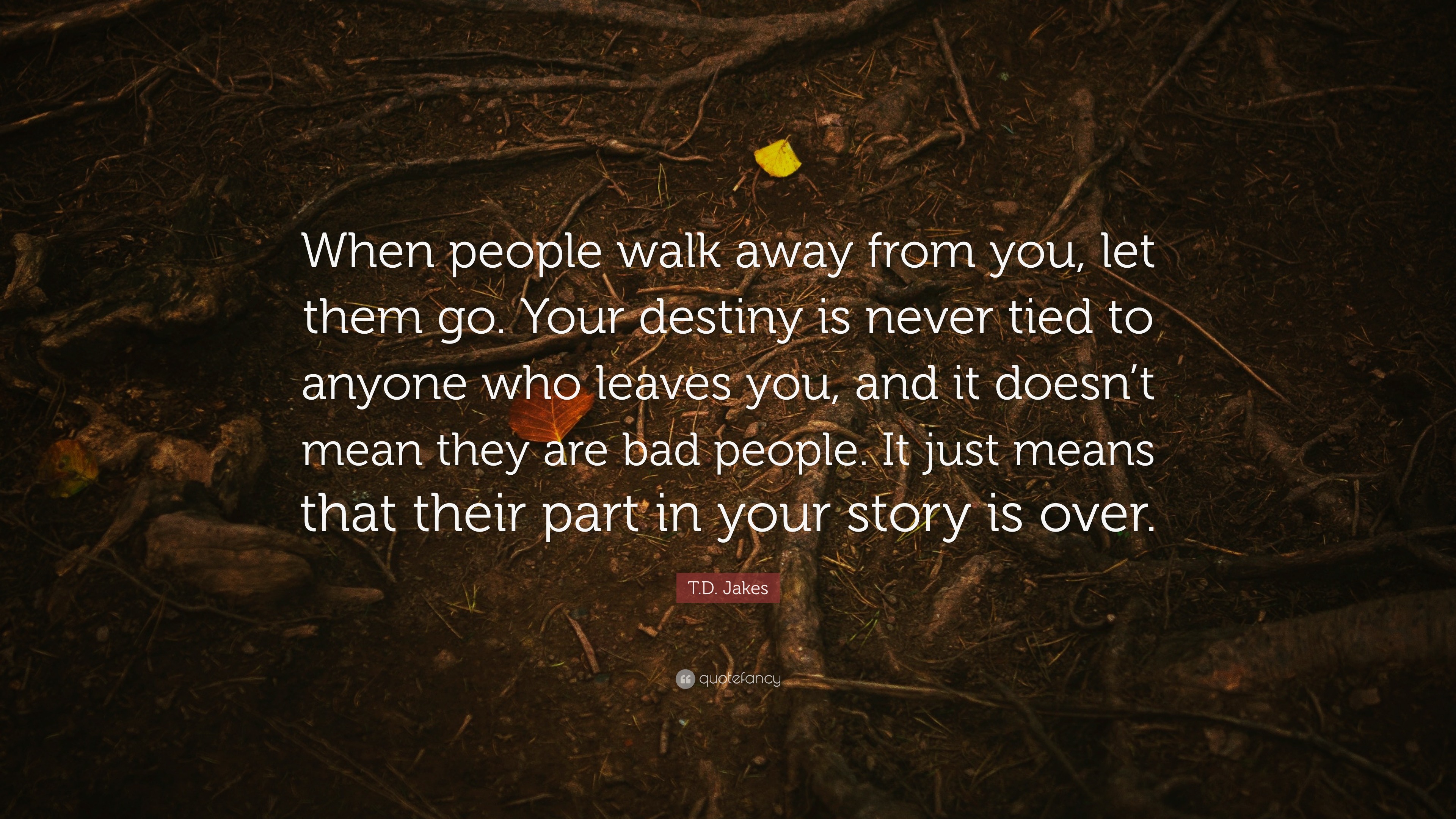 4681211 T D Jakes Quote When people walk away from you let them go Your
