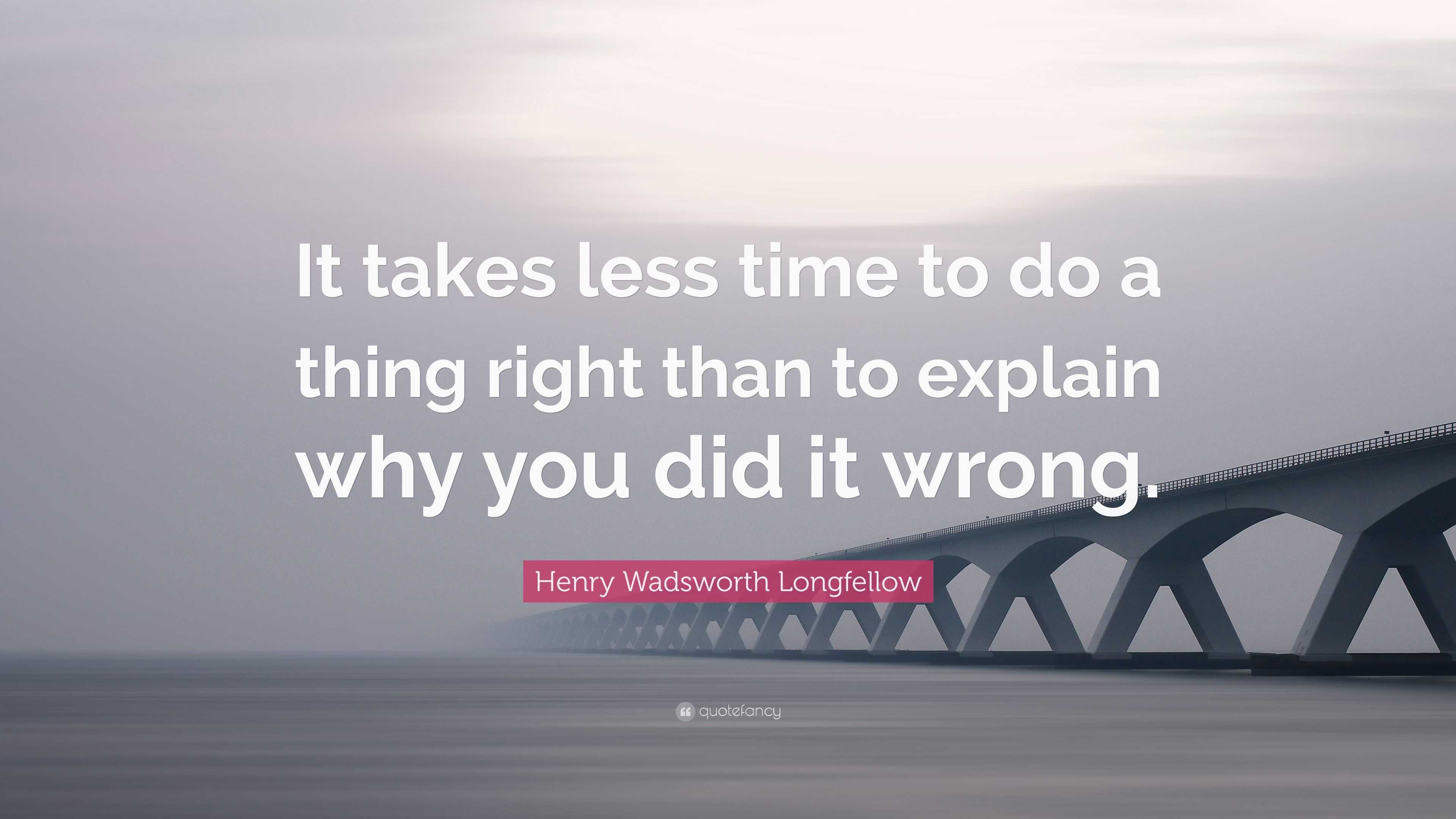 Henry Wadsworth Longfellow Quote: “It Takes Less Time To Do A Thing ...