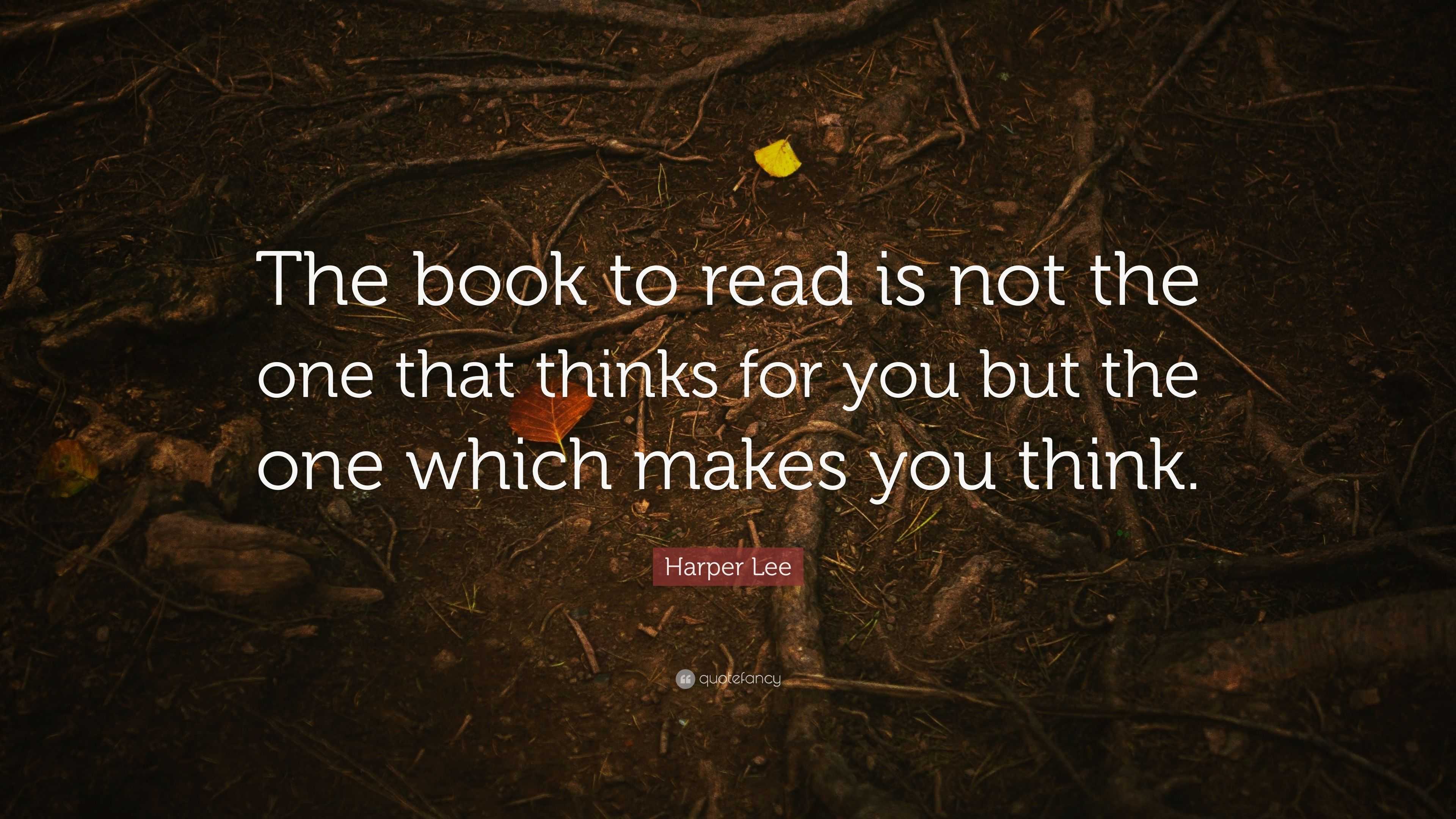 Harper Lee Quote: “The book to read is not the one that thinks for you ...