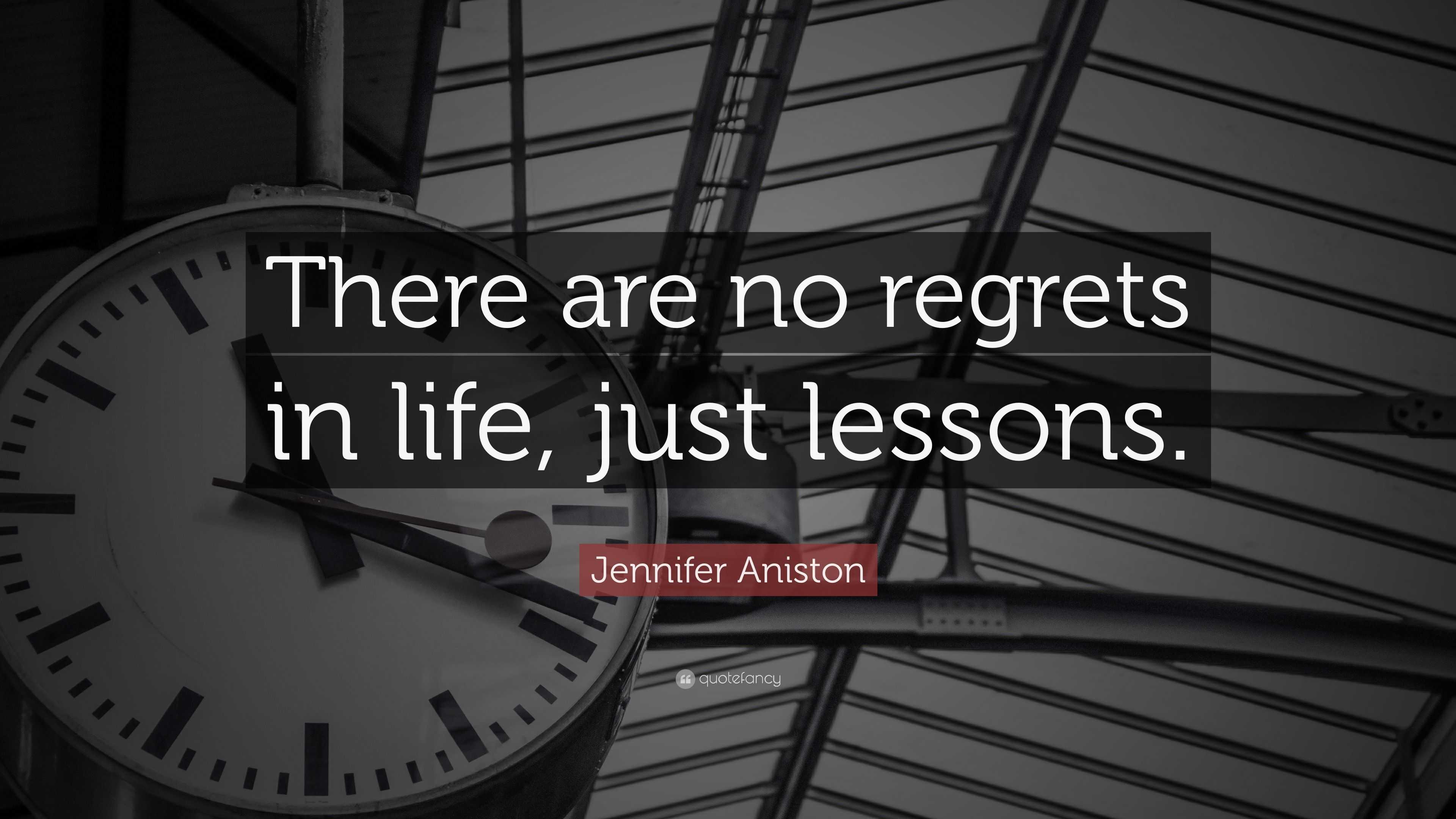 Jennifer Aniston Quote: “There are no regrets in life, just lessons.”