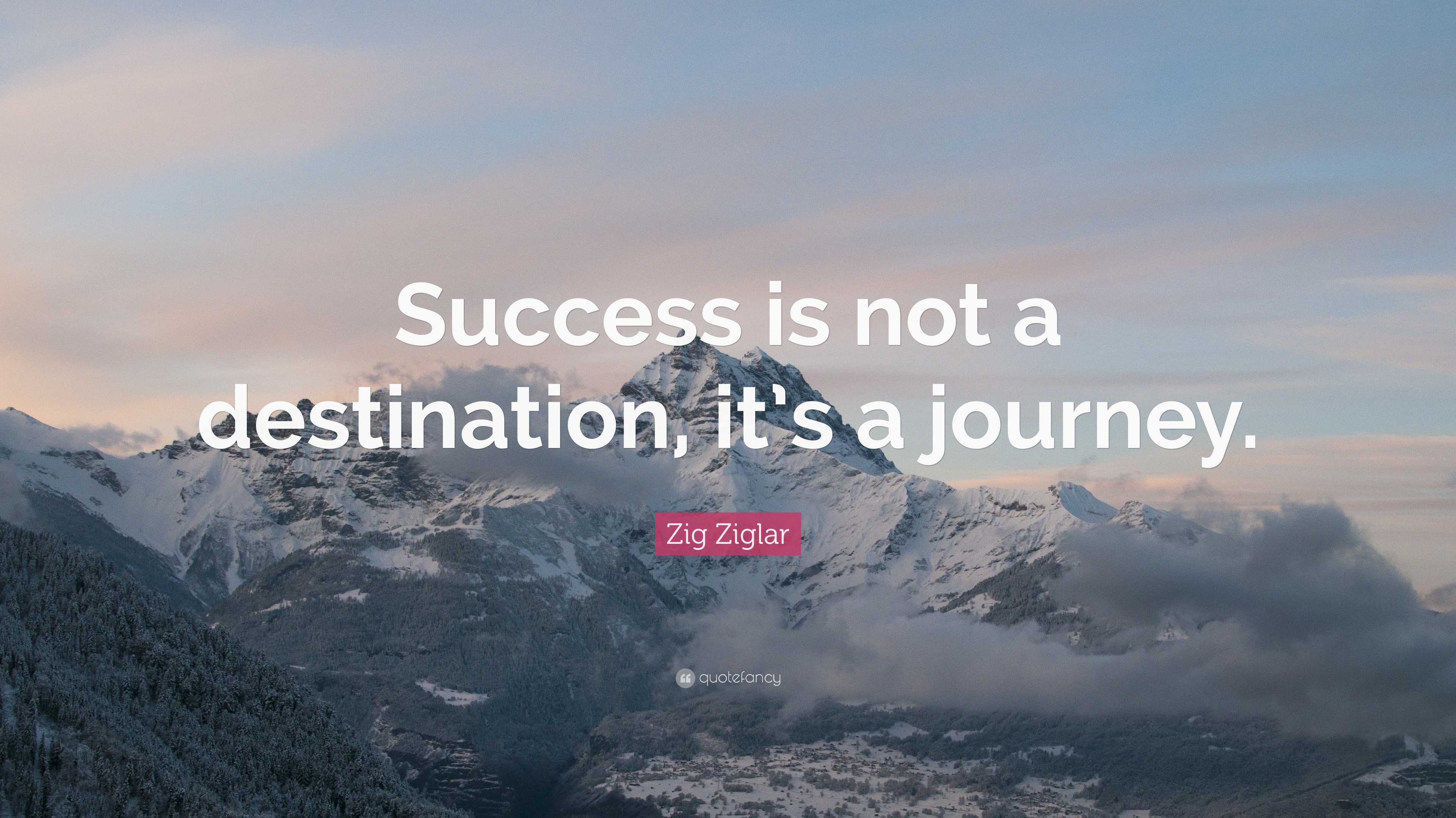 Zig Ziglar Quote: “Success is not a destination, it’s a journey.”