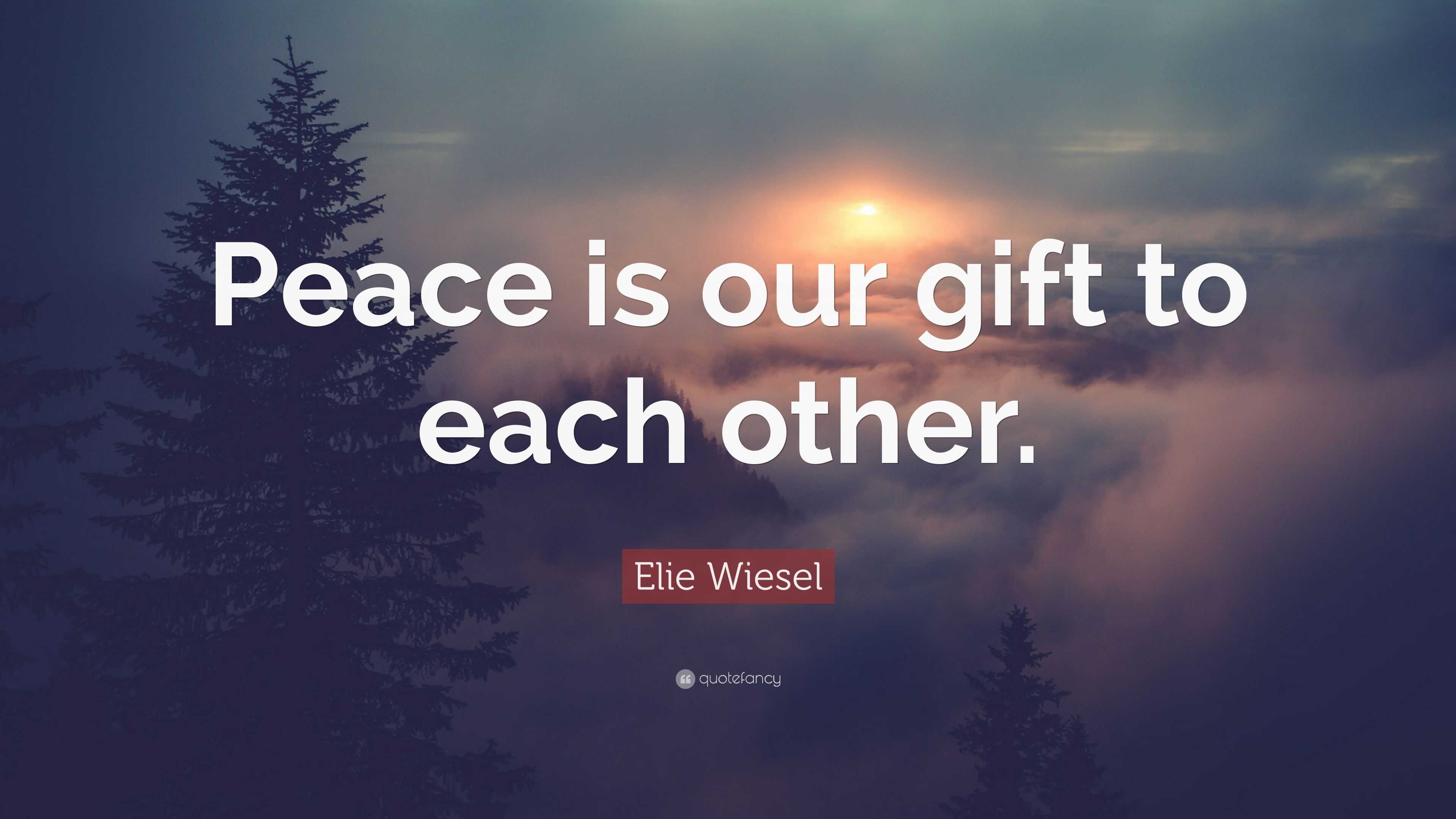 Elie Wiesel Quote: “Peace is our gift to each other.”