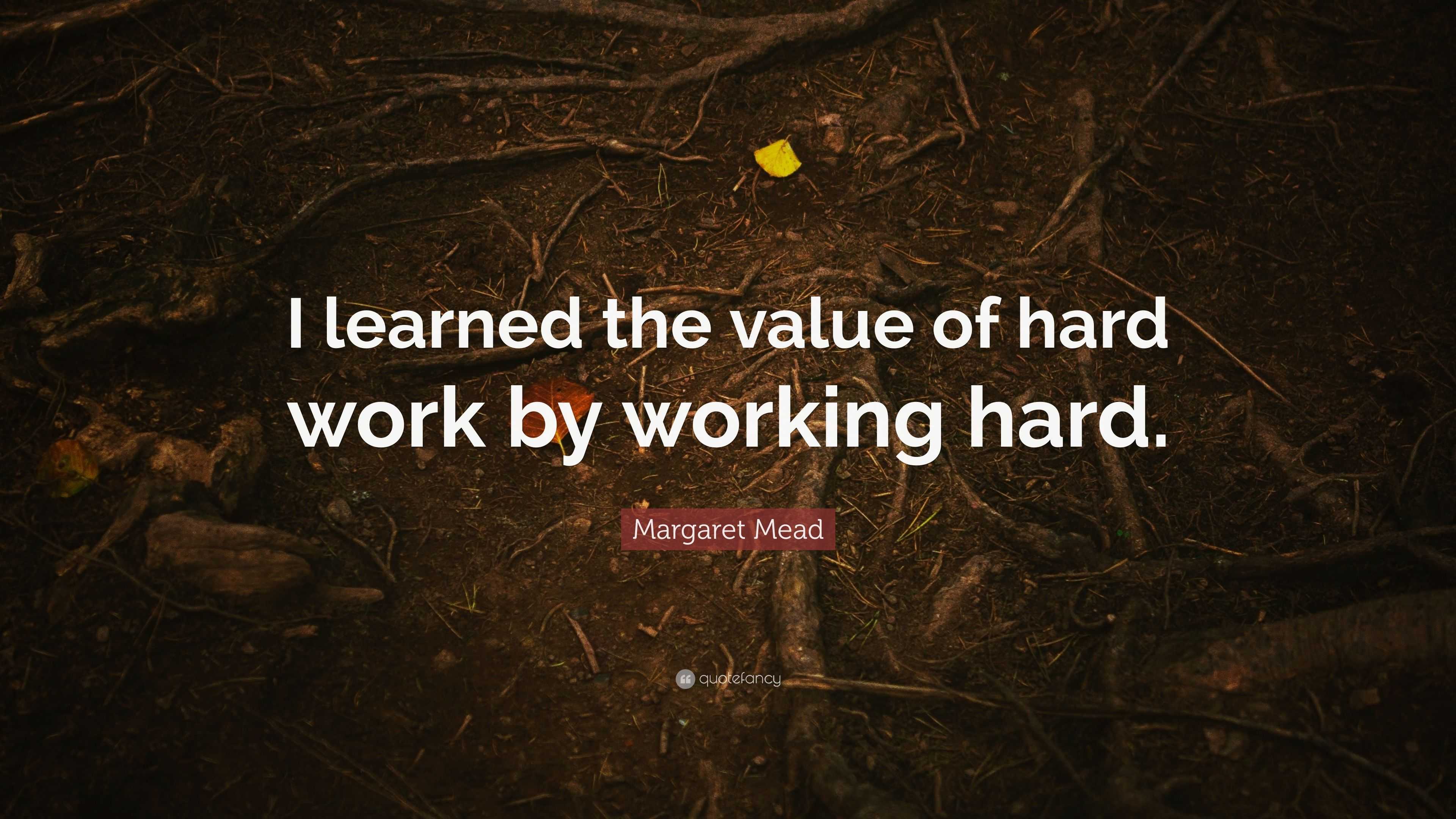 Margaret Mead Quote “i Learned The Value Of Hard Work By Working Hard” 4534