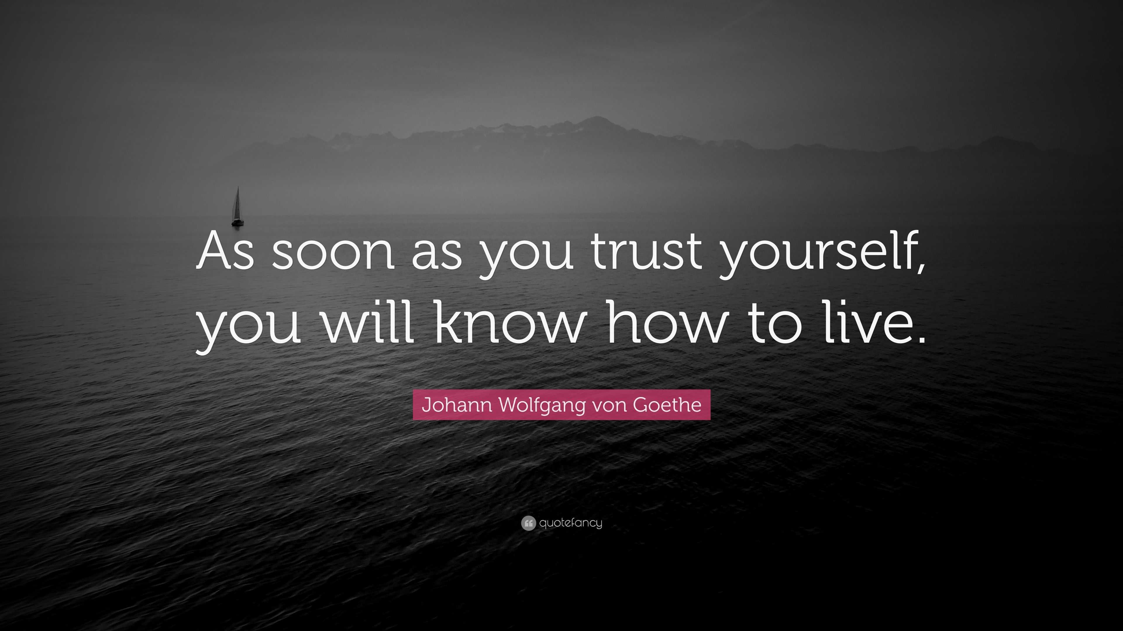 Johann Wolfgang von Goethe Quote: “As soon as you trust yourself, you ...