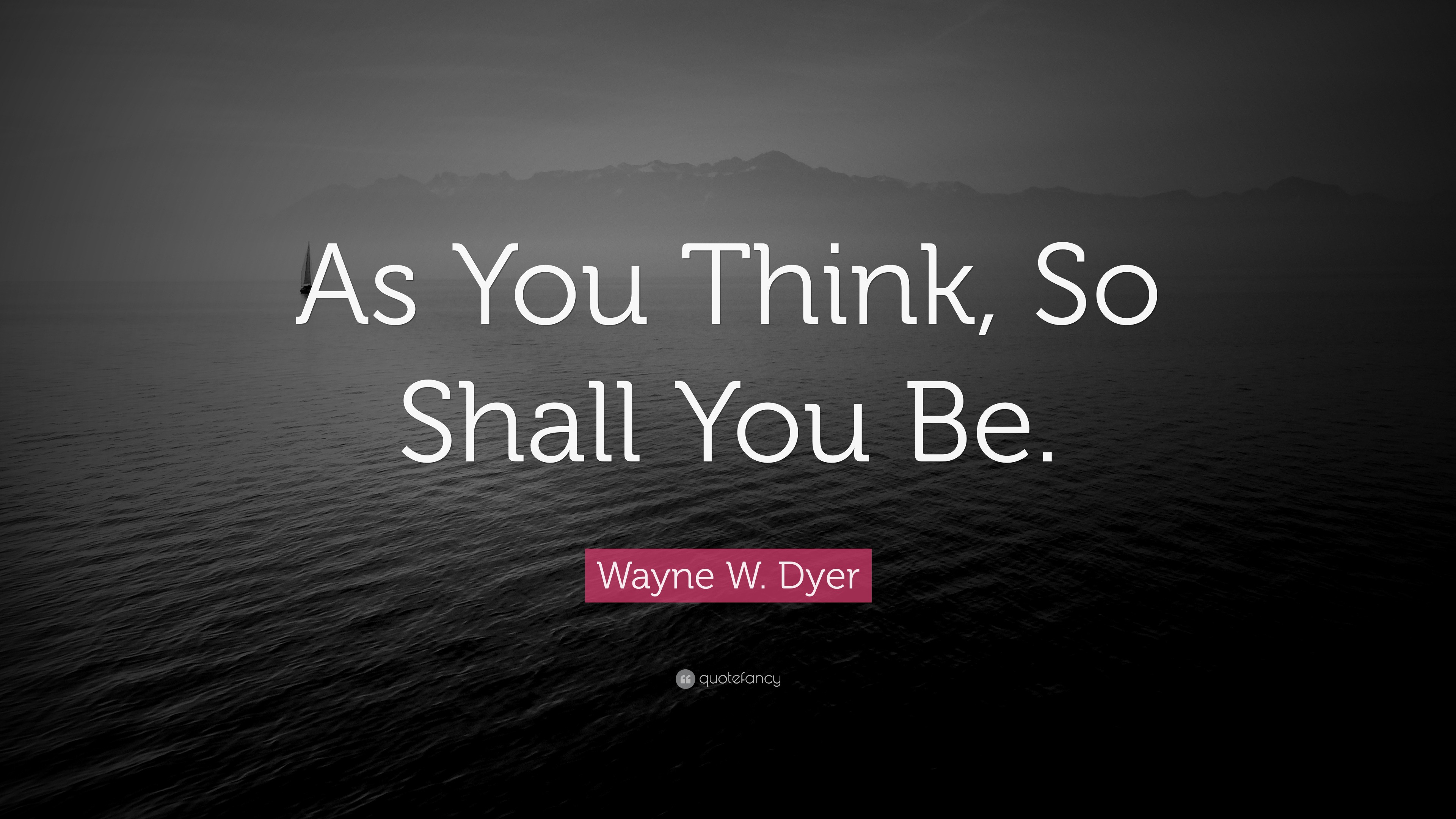 Wayne W Dyer Quote As You Think So Shall You Be