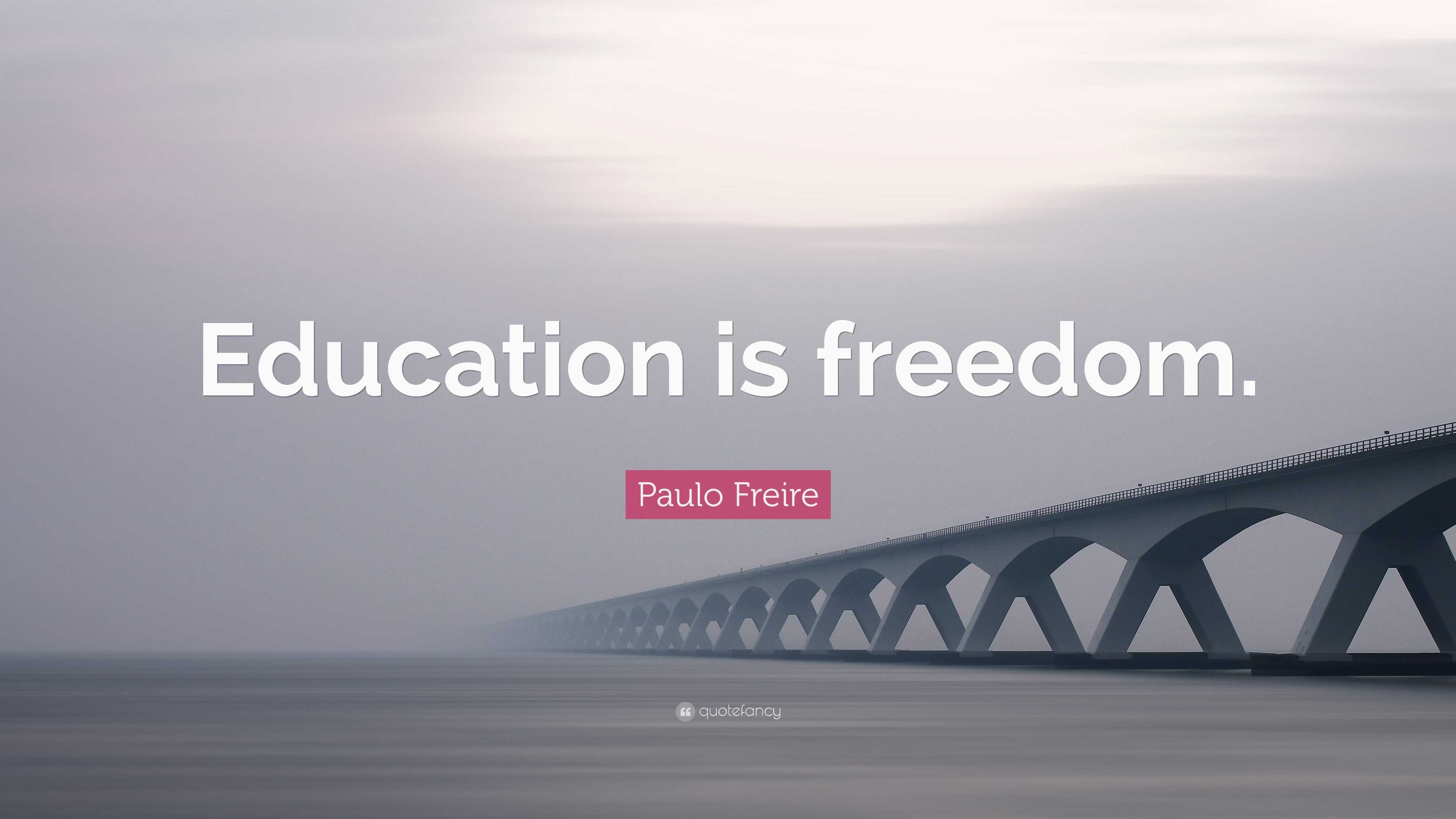 Paulo Freire Quote: “Education is freedom.”