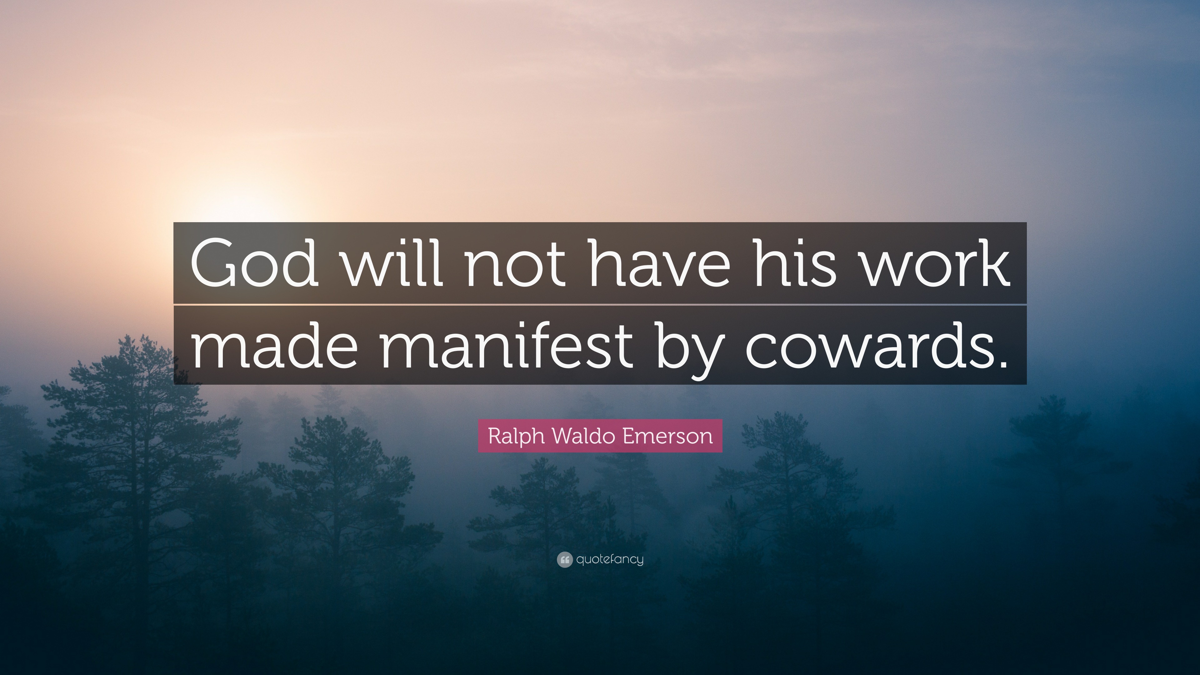 Ralph Waldo Emerson Quote: “God will not have his work made manifest by ...