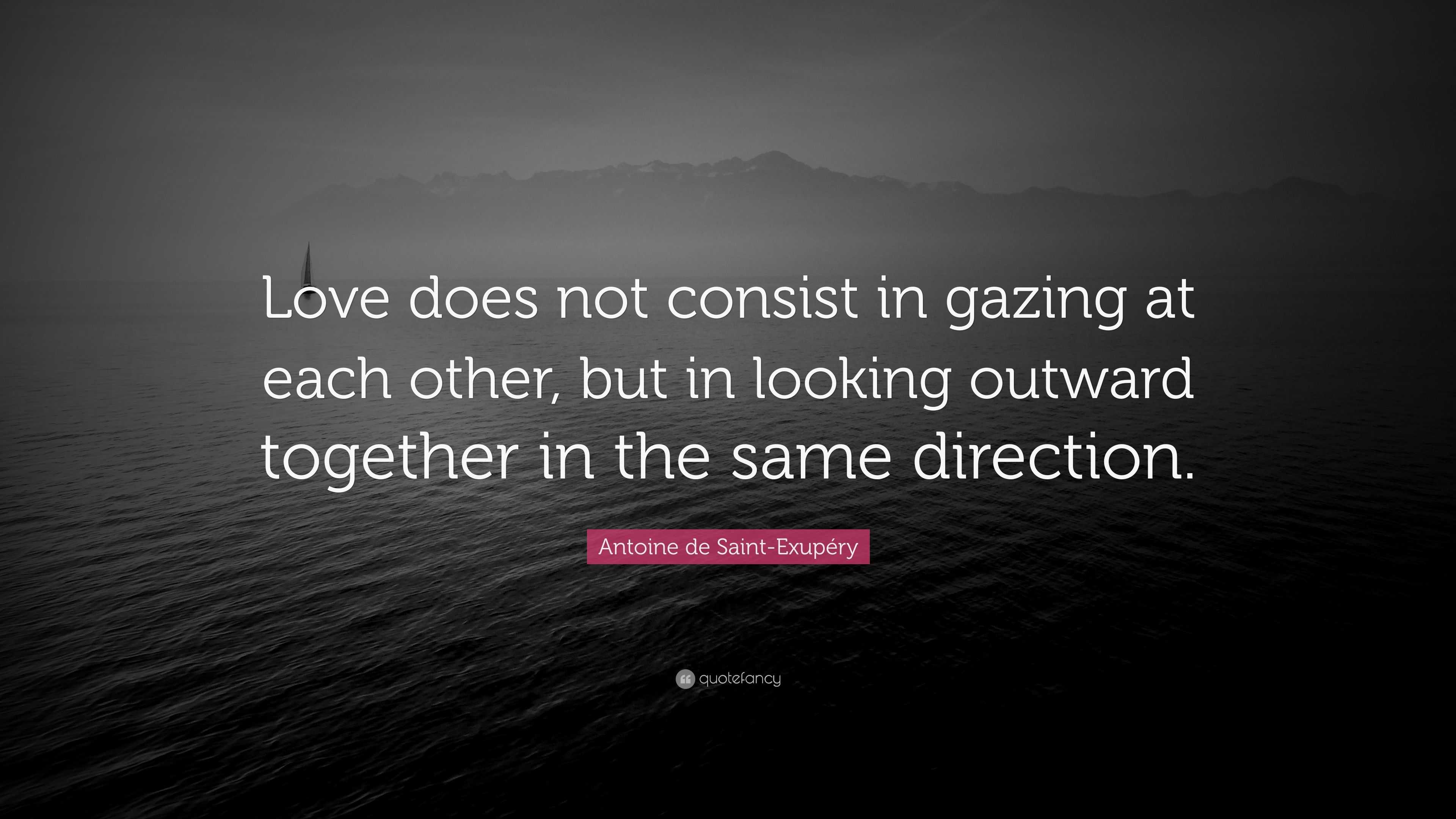 Antoine de Saint-Exupéry Quote: “Love does not consist in gazing at ...