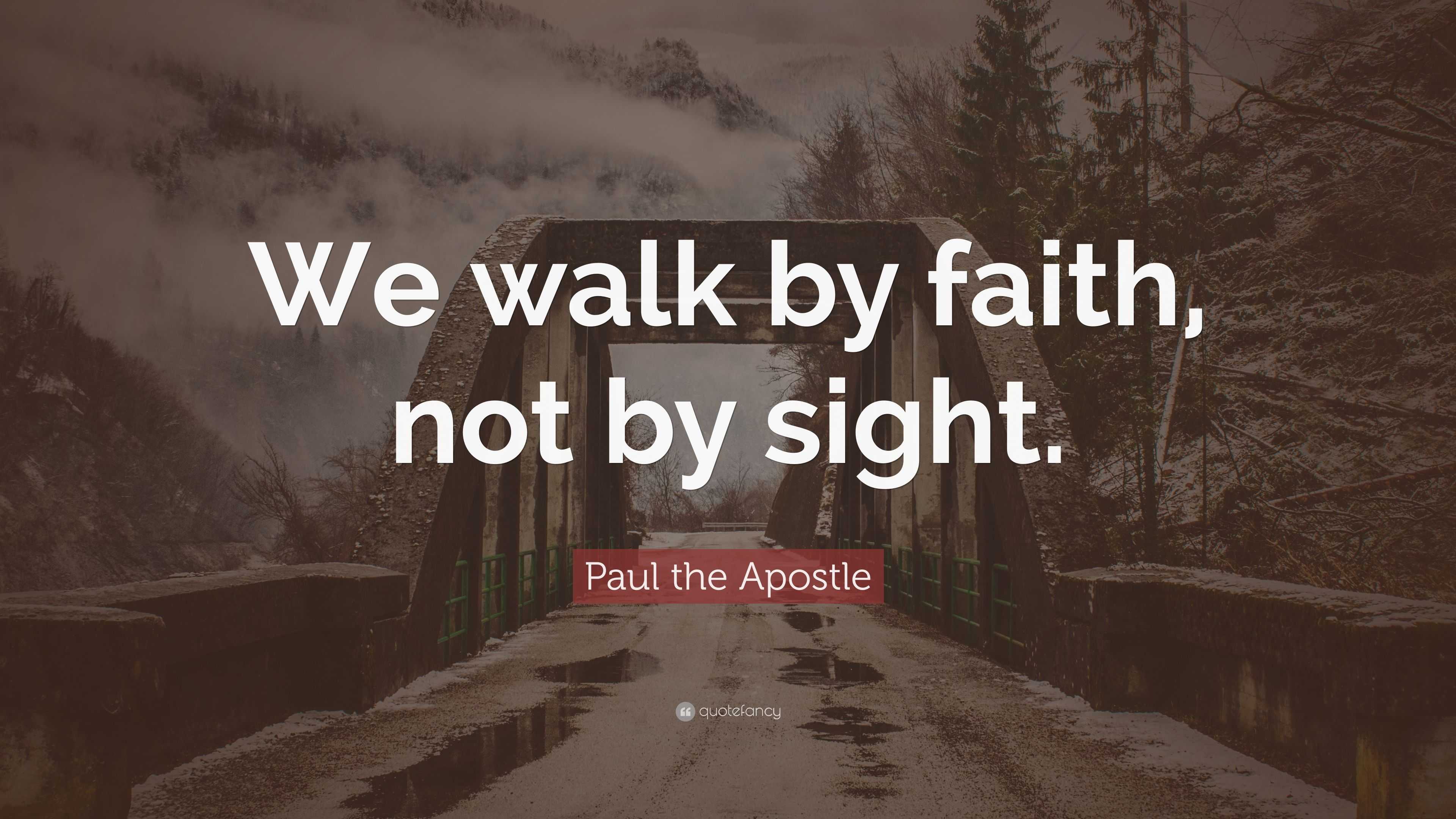 Paul the Apostle Quote: “We walk by faith, not by sight.”