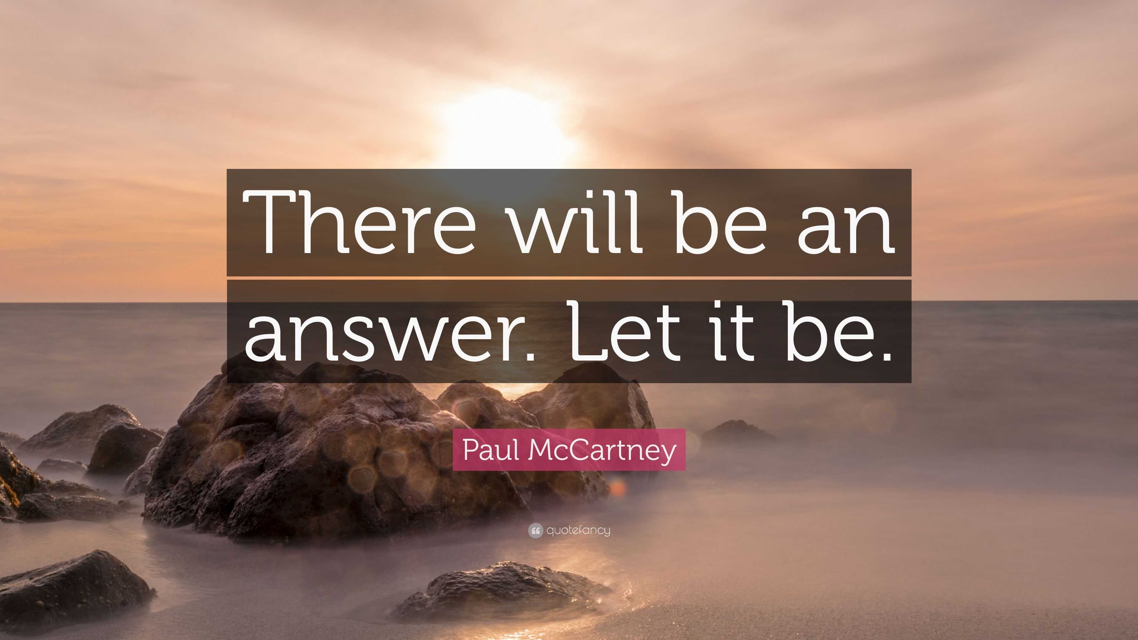 Paul McCartney Quote “There will be an answer. Let it be.”