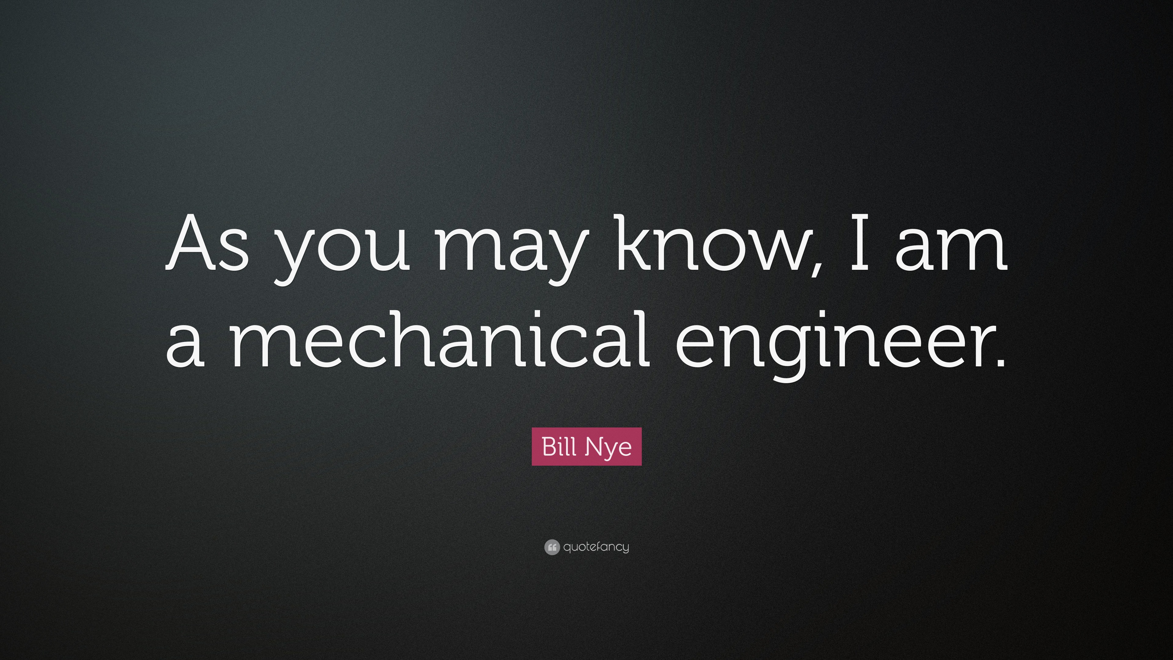 Bill Nye Quote: “As You May Know, I Am A Mechanical Engineer.”