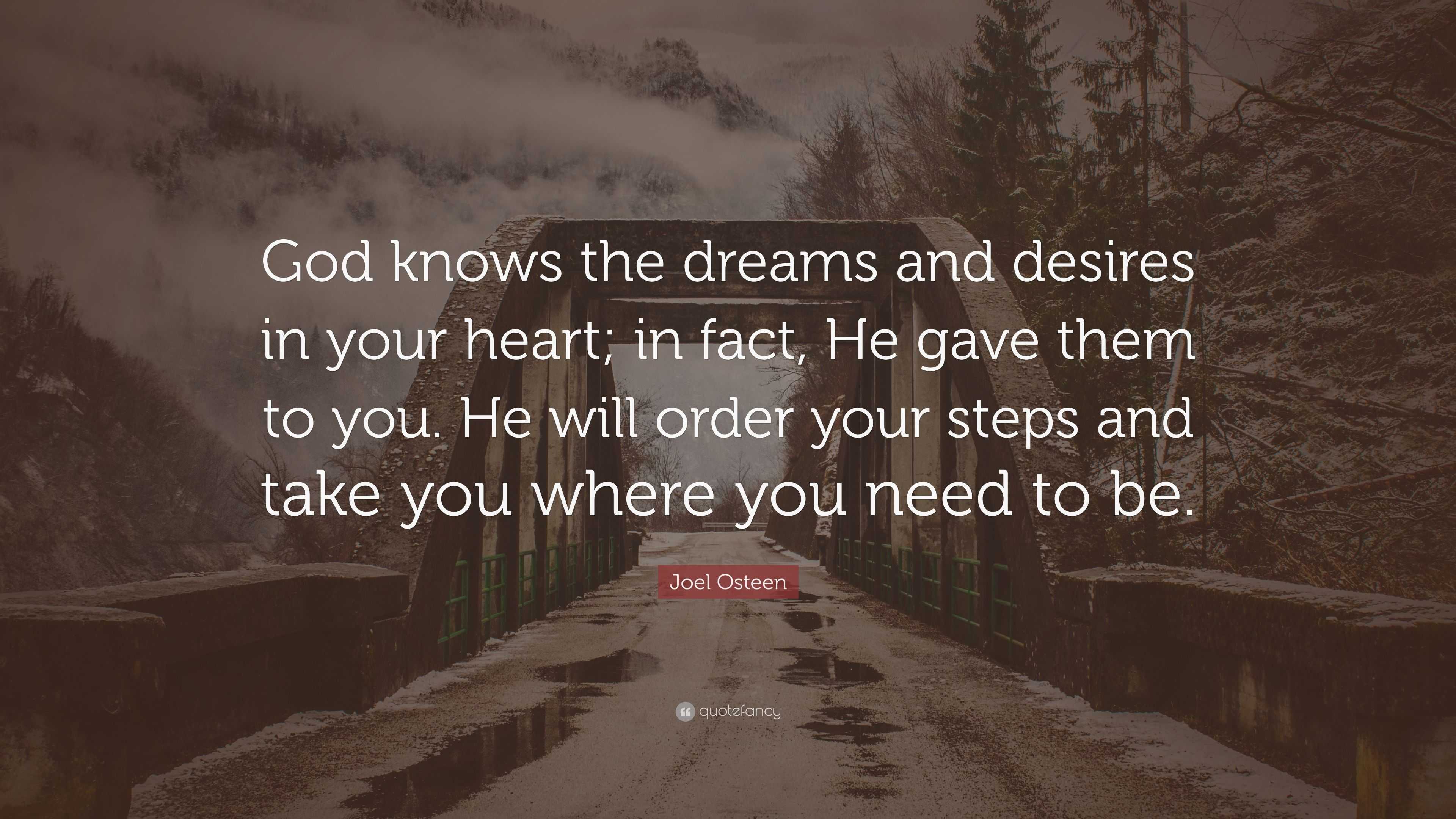 Joel Osteen Quote: “God knows the dreams and desires in your heart; in ...