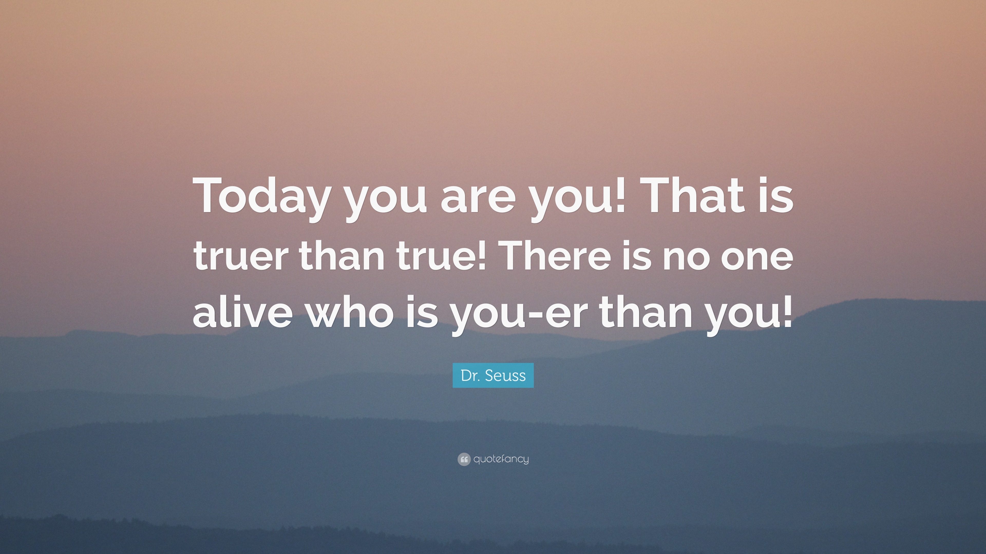 Dr Seuss Quote Today You Are You That Is Truer Than True There Is No One