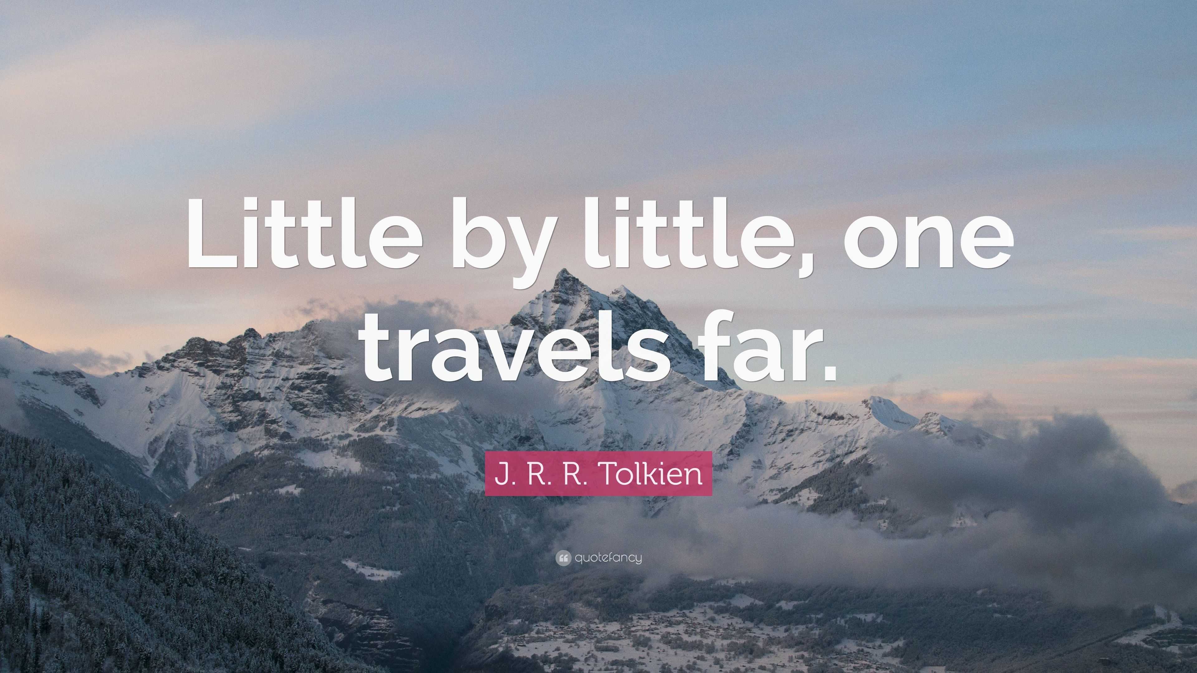 J. R. R. Tolkien Quote Little by little one travels far