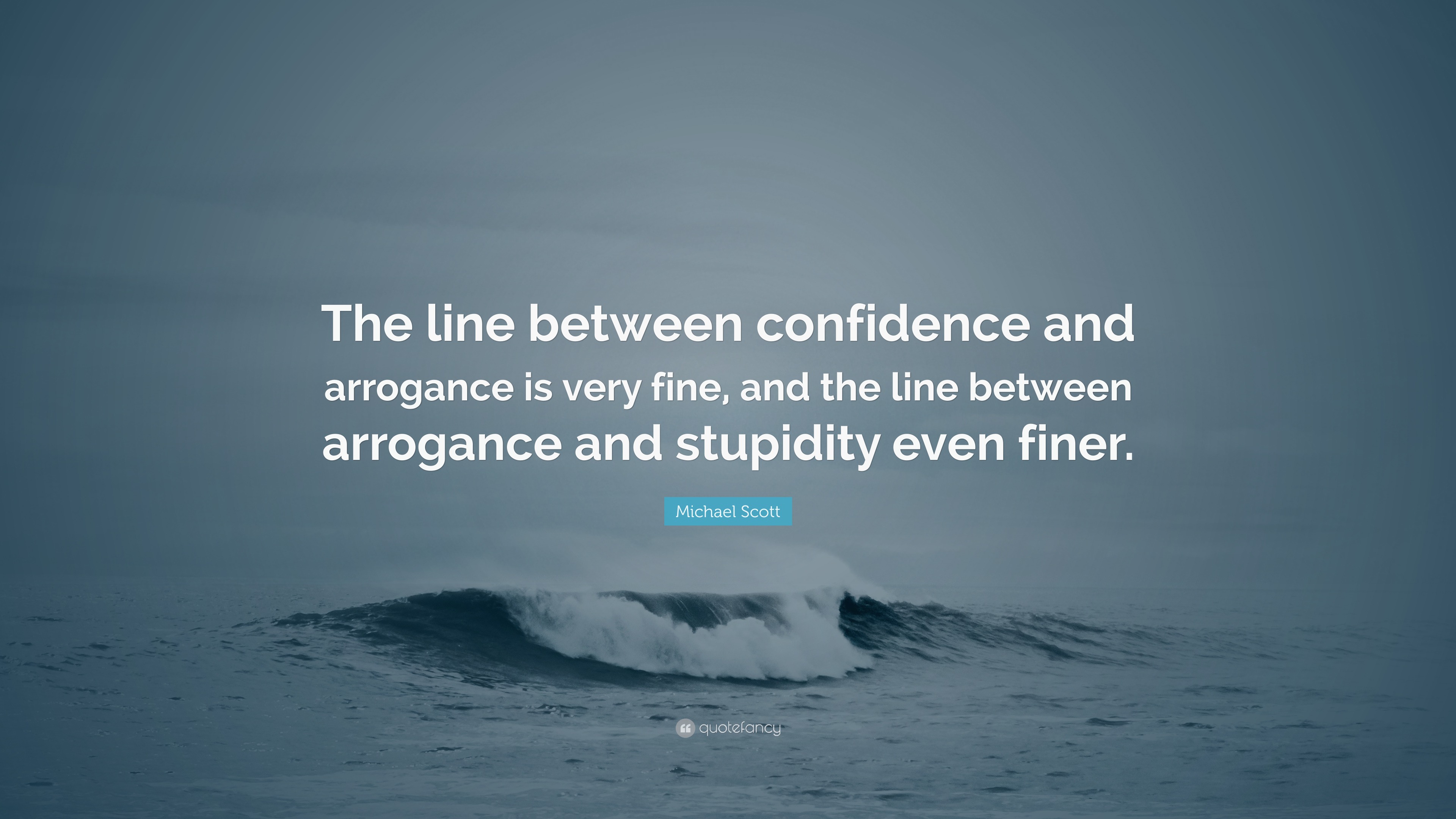 Michael Scott Quote: “The line between confidence and arrogance is very ...