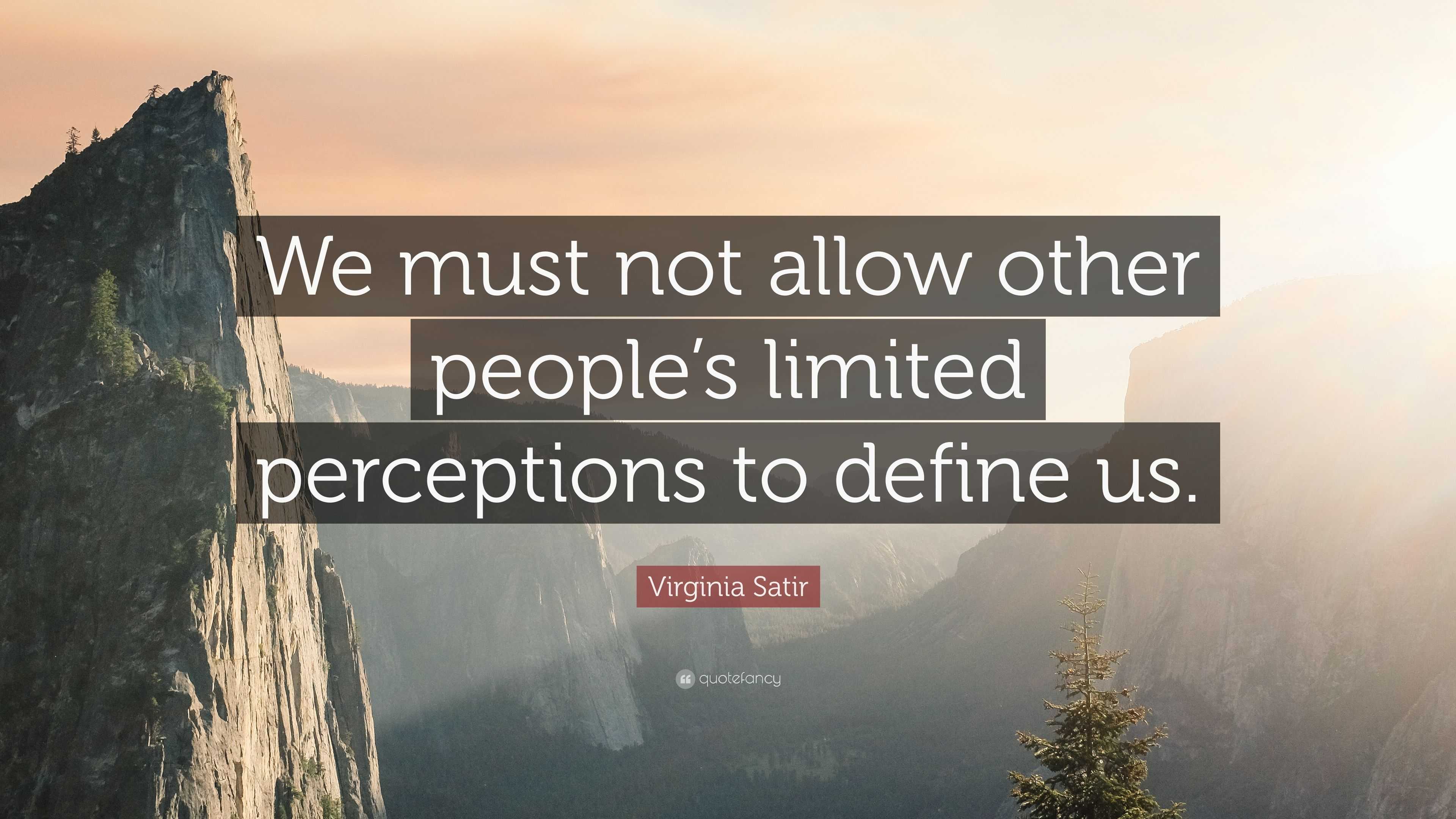 Virginia Satir Quote: “We must not allow other people’s limited ...