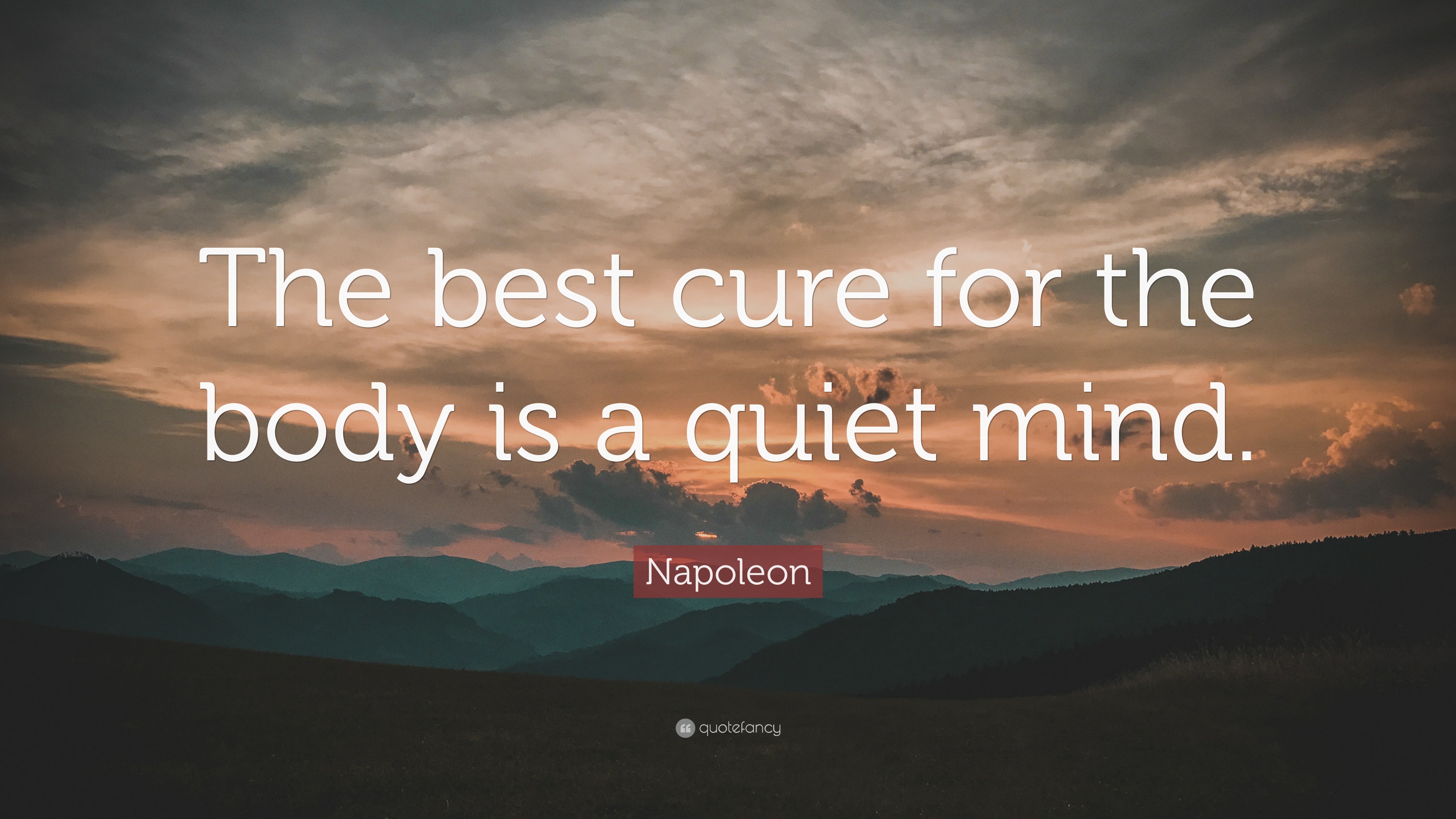 Napoleon Quote: “The best cure for the body is a quiet mind.” (14