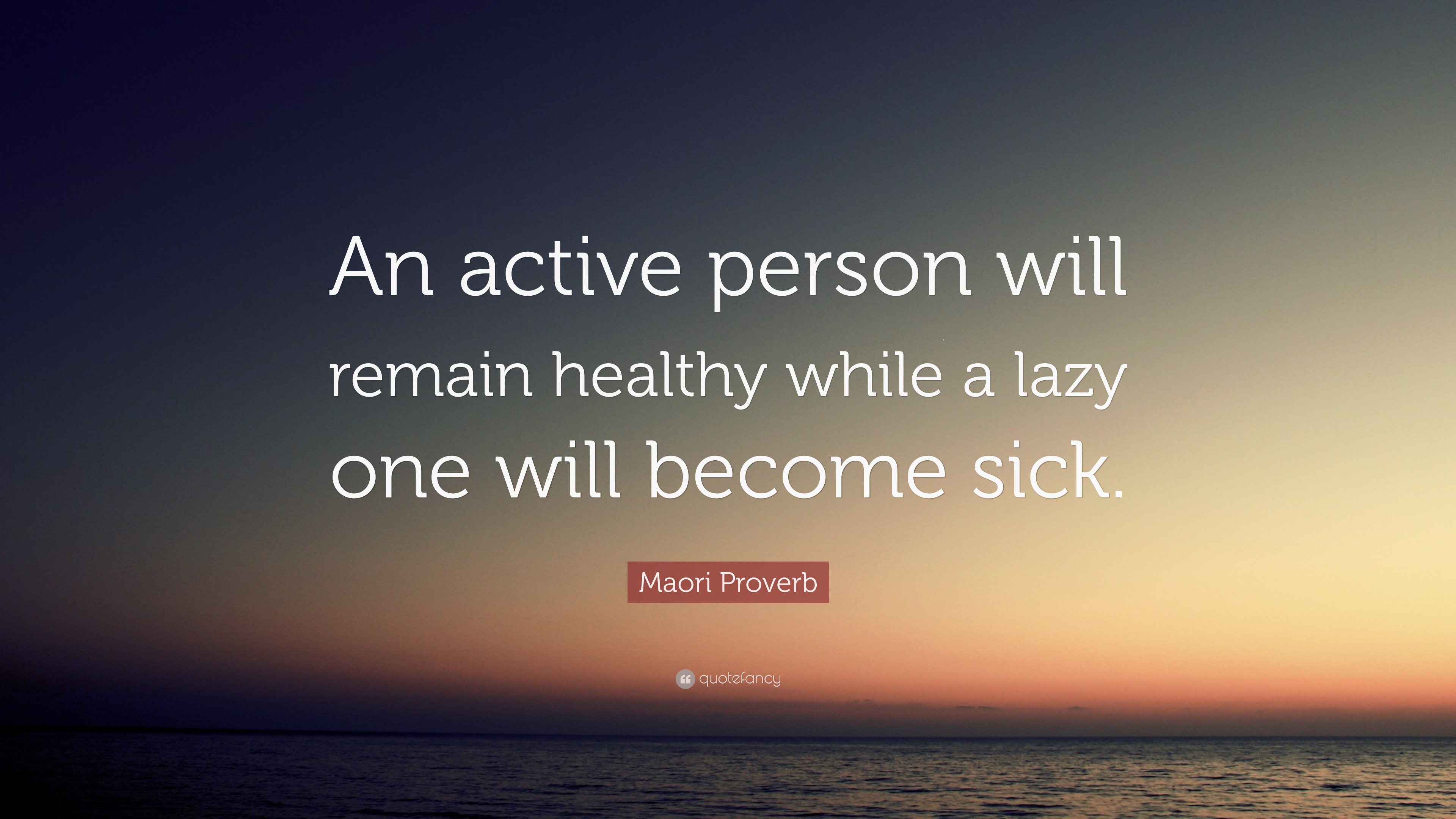 Maori Proverb Quote: “An active person will remain healthy while a lazy ...