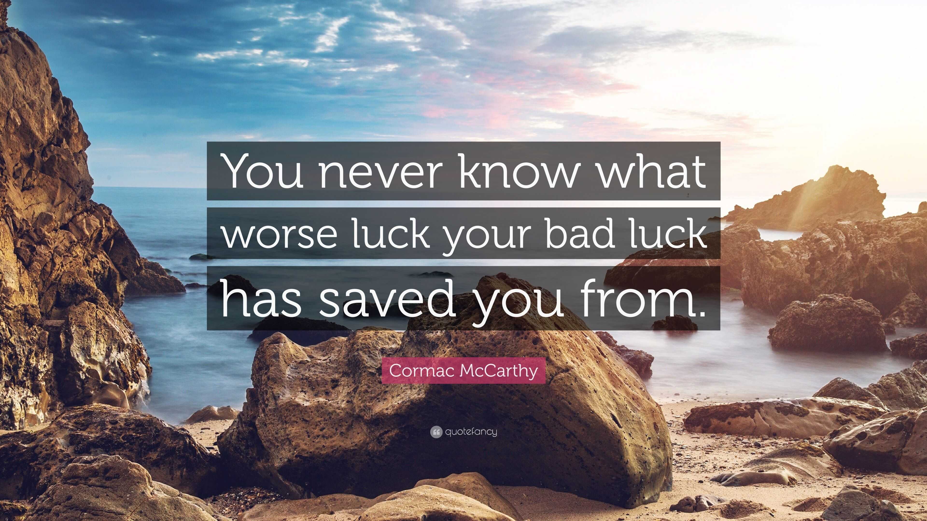 cormac-mccarthy-quote-you-never-know-what-worse-luck-your-bad-luck