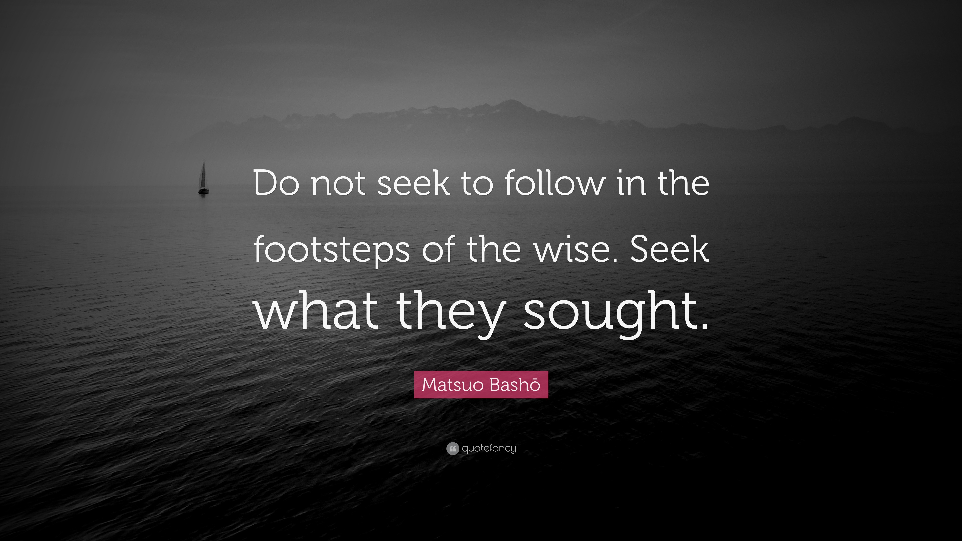 Matsuo Bashō Quote: “Do not seek to follow in the footsteps of the wise ...