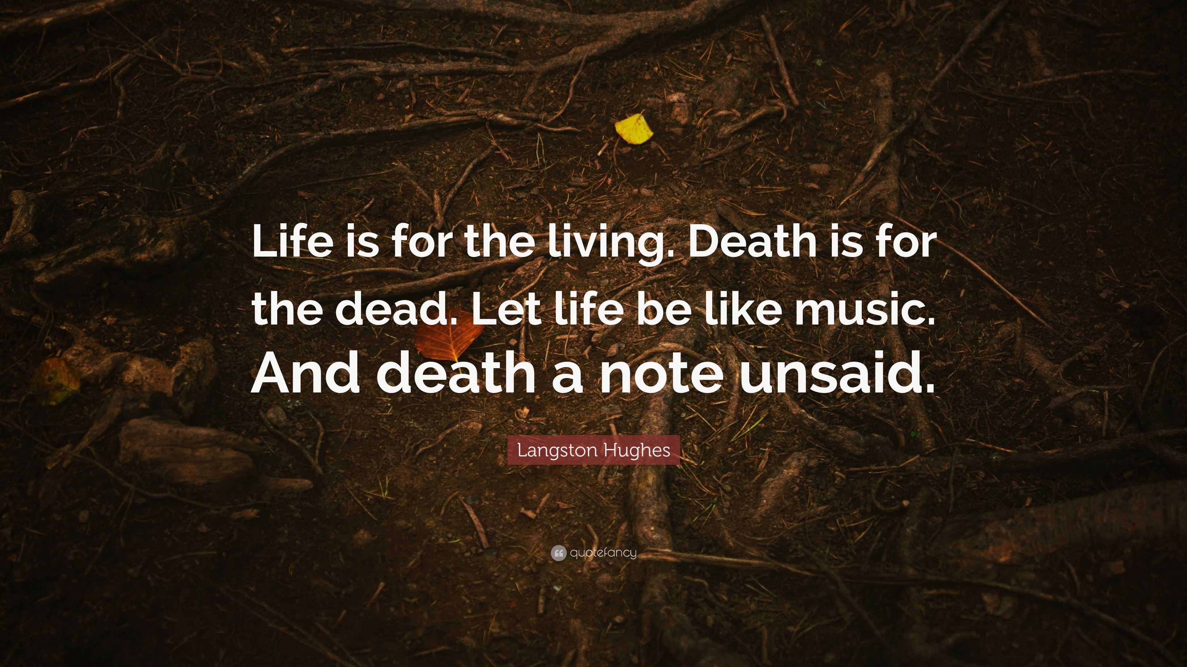 Langston Hughes Quote “Life is for the living. Death is for the dead. Let life be like music