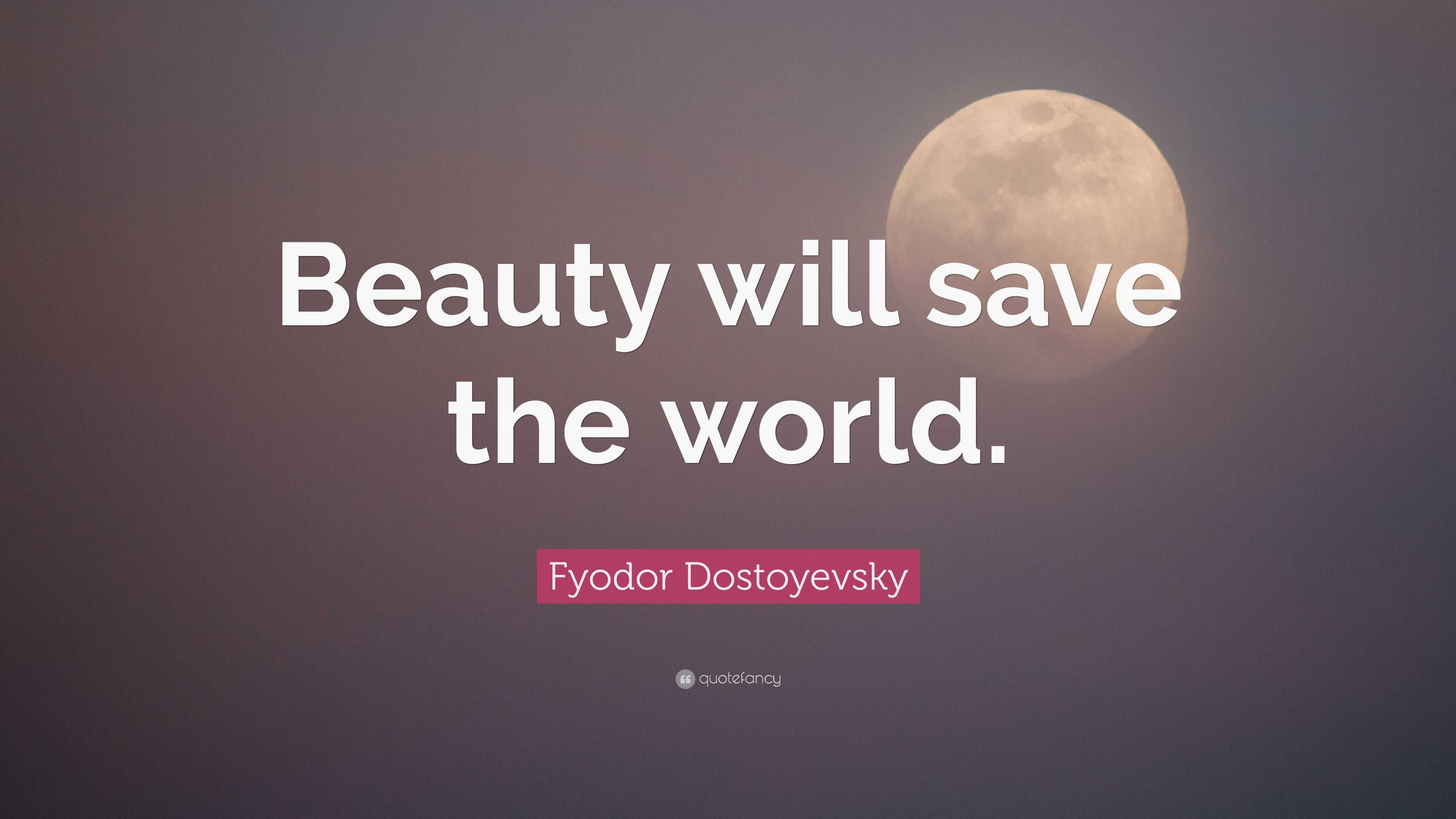 Fyodor Dostoyevsky Quote: “Beauty will save the world.” (12 wallpapers