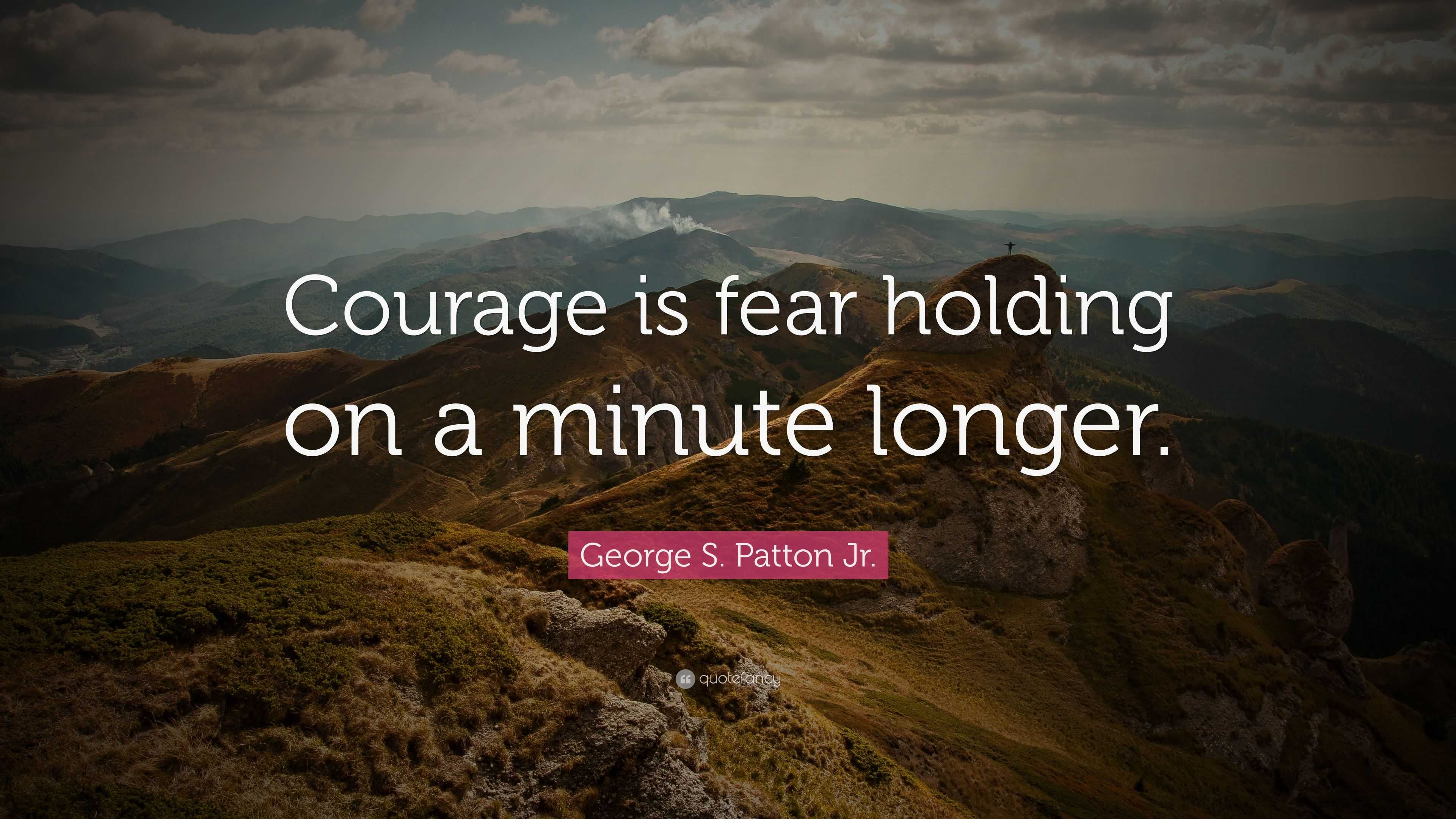 S. Patton Jr. Quote “Courage is fear holding on a