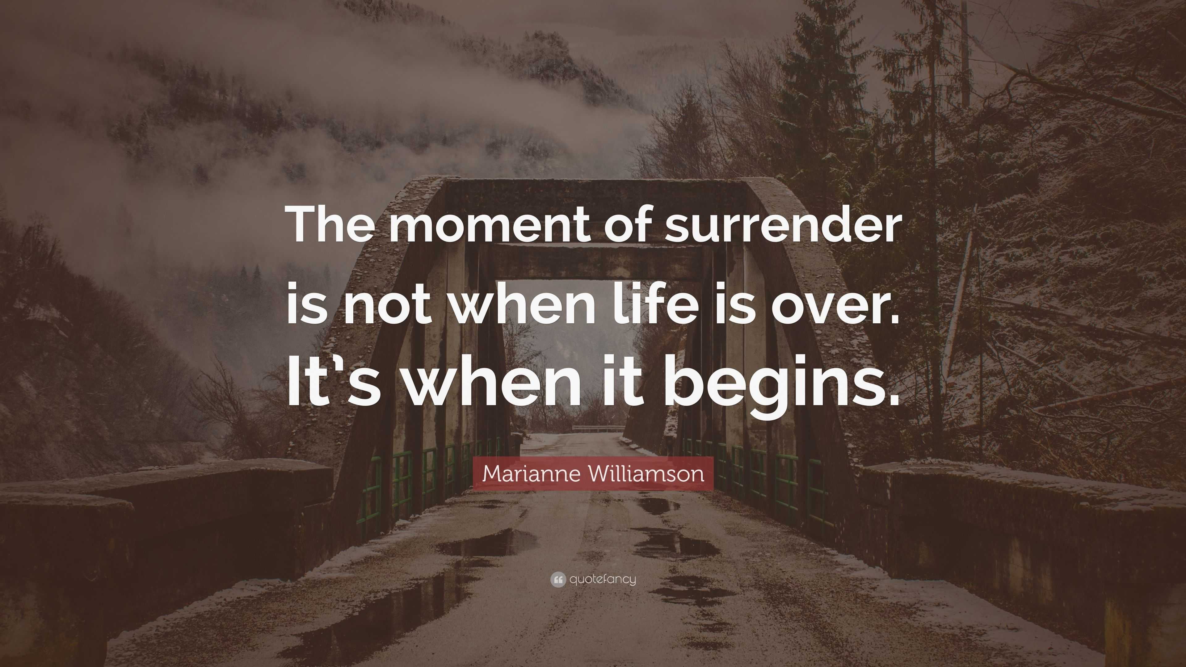 Marianne Williamson Quote: “The moment of surrender is not when life is ...