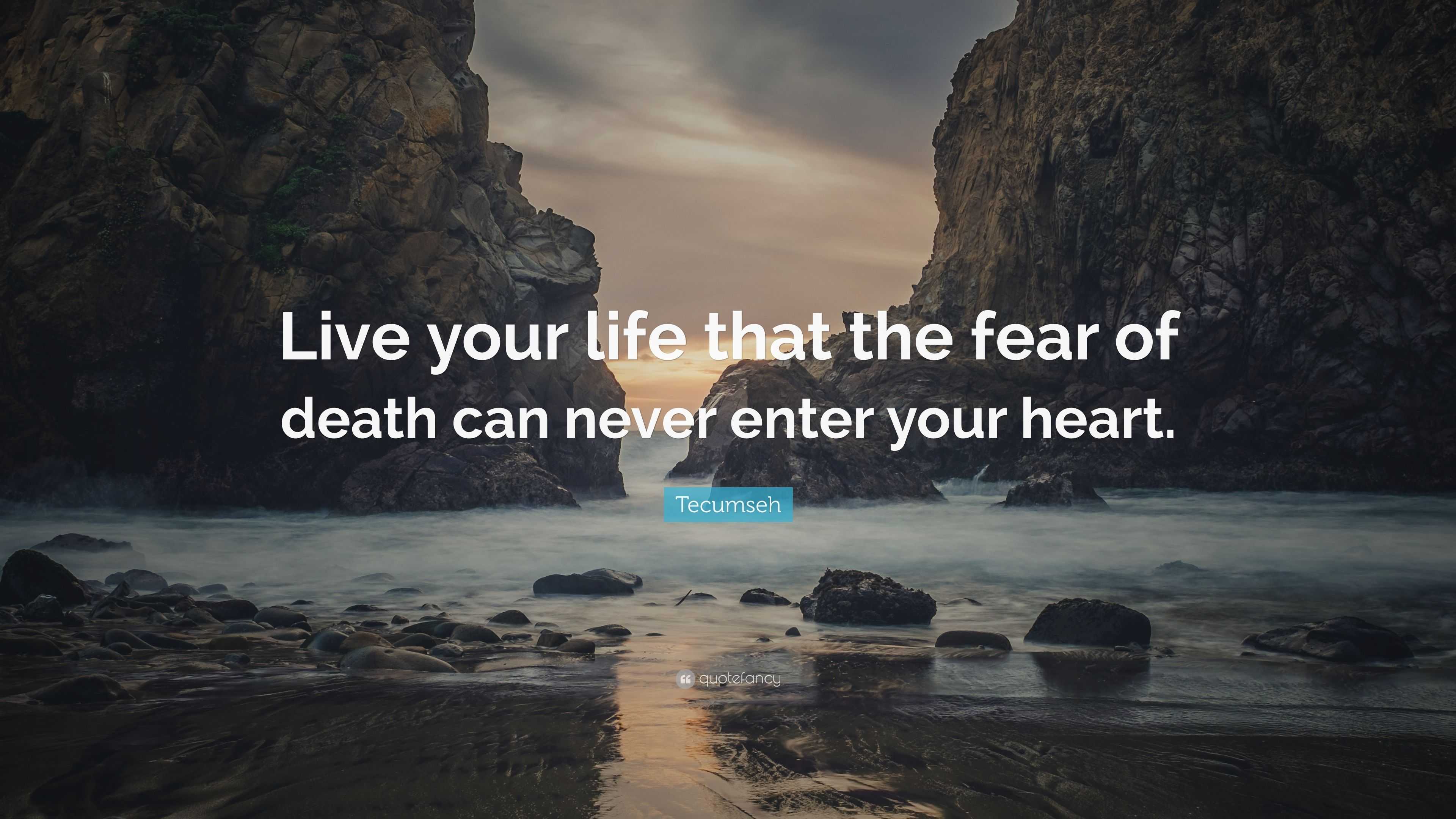 Tecumseh Quote: “Live your life that the fear of death can never enter ...