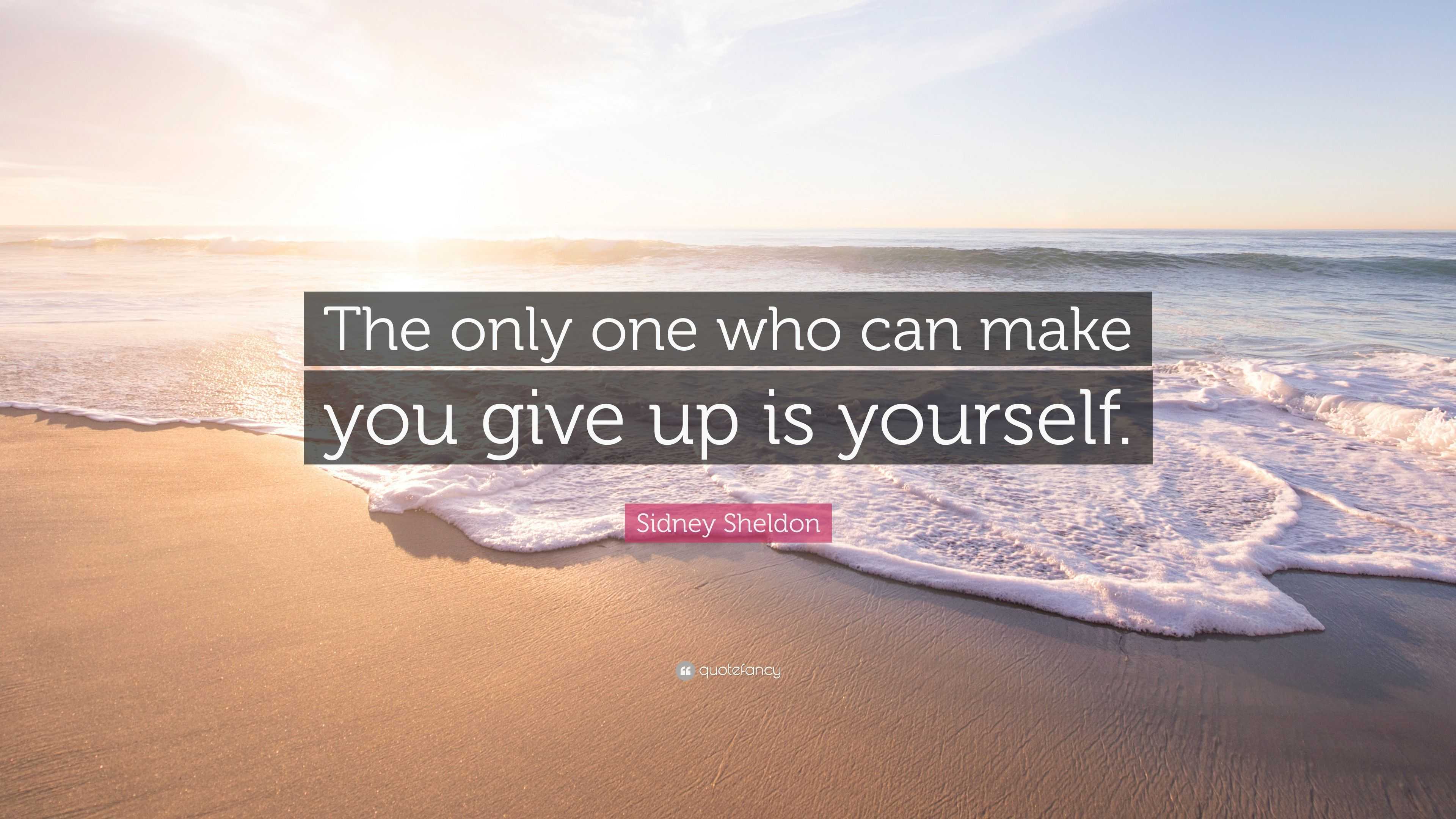 Sidney Sheldon Quote: “The only one who can make you give up is yourself.”