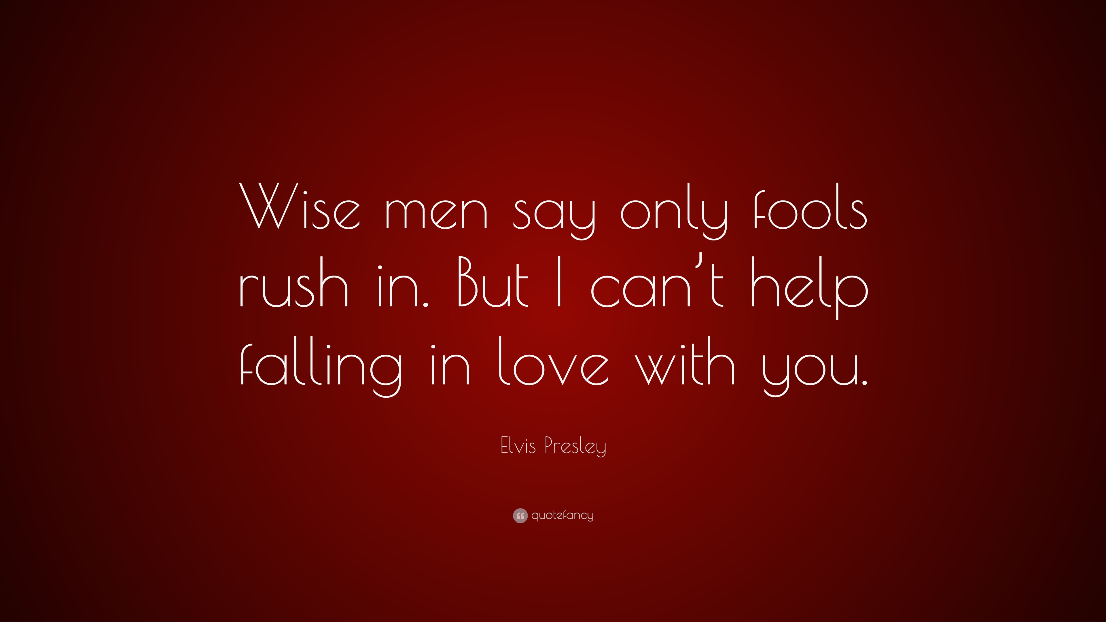 Elvis Presley Quote “Wise men say only fools rush in But I can