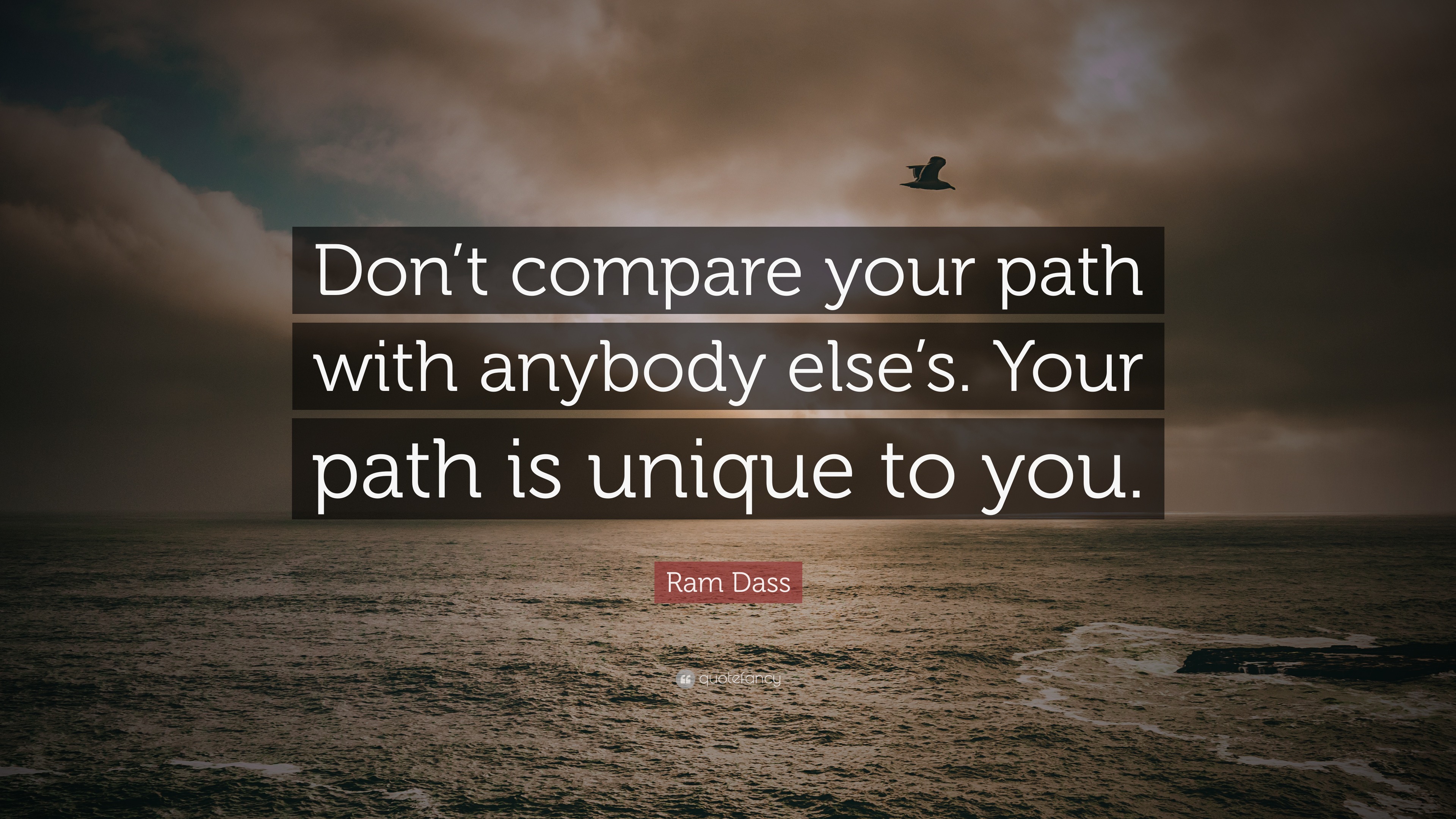 Ram Dass Quote: “Don’t compare your path with anybody else’s. Your path ...