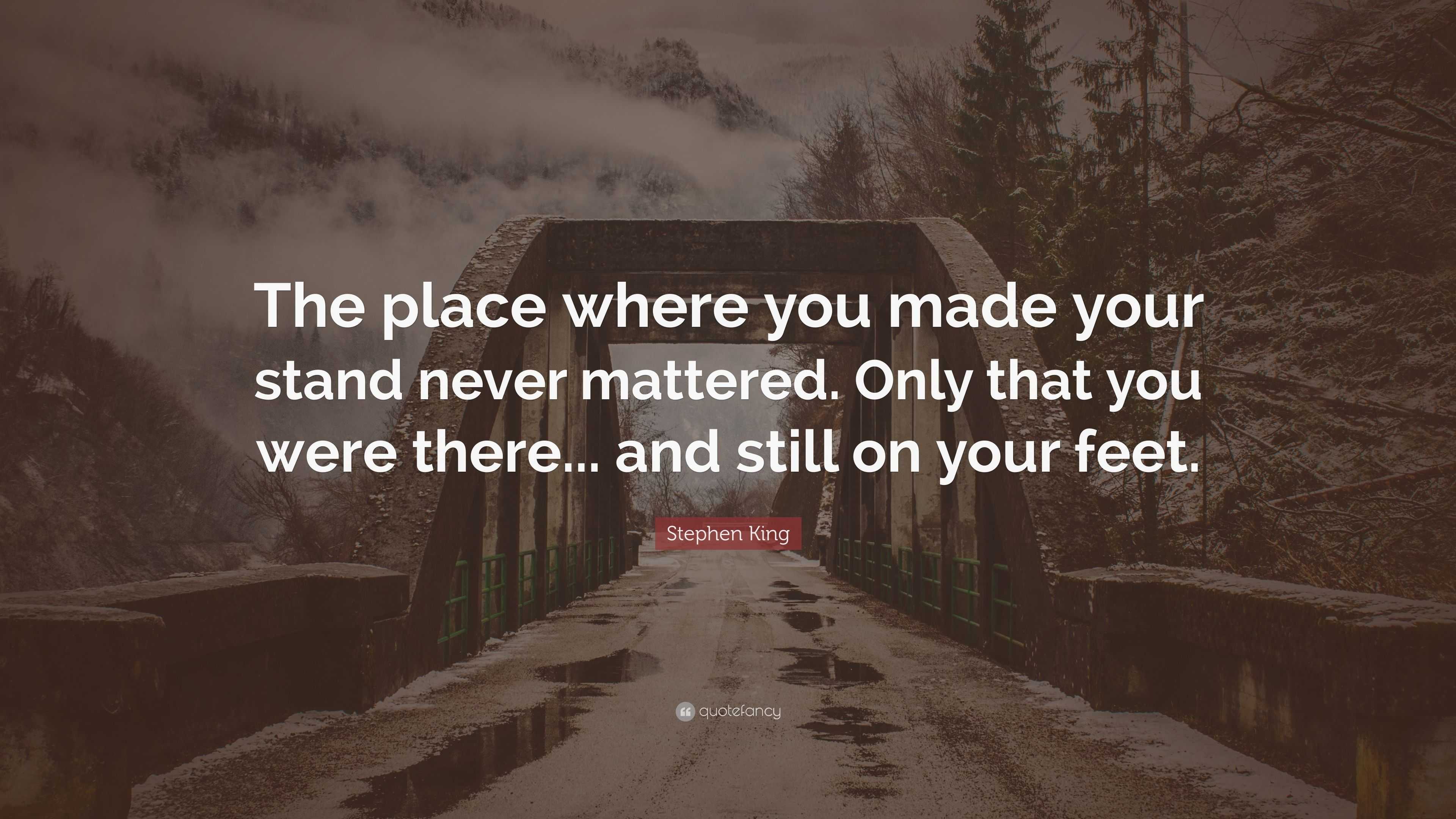 Stephen King Quote: “The place where you made your stand never mattered