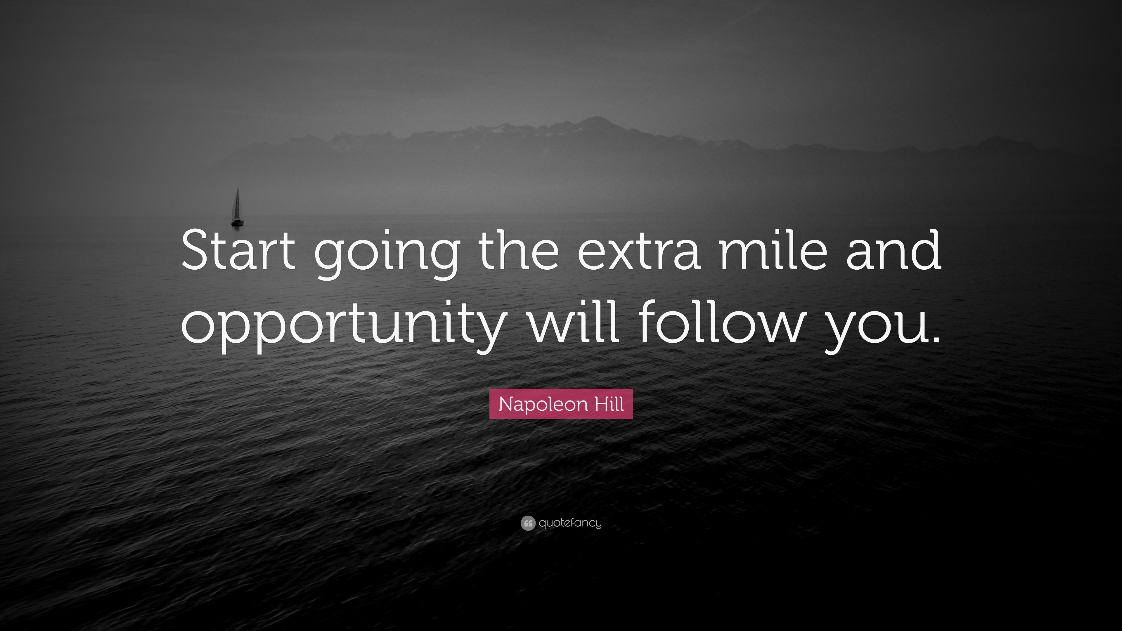 Napoleon Hill Quote: “Start going the extra mile and opportunity will ...