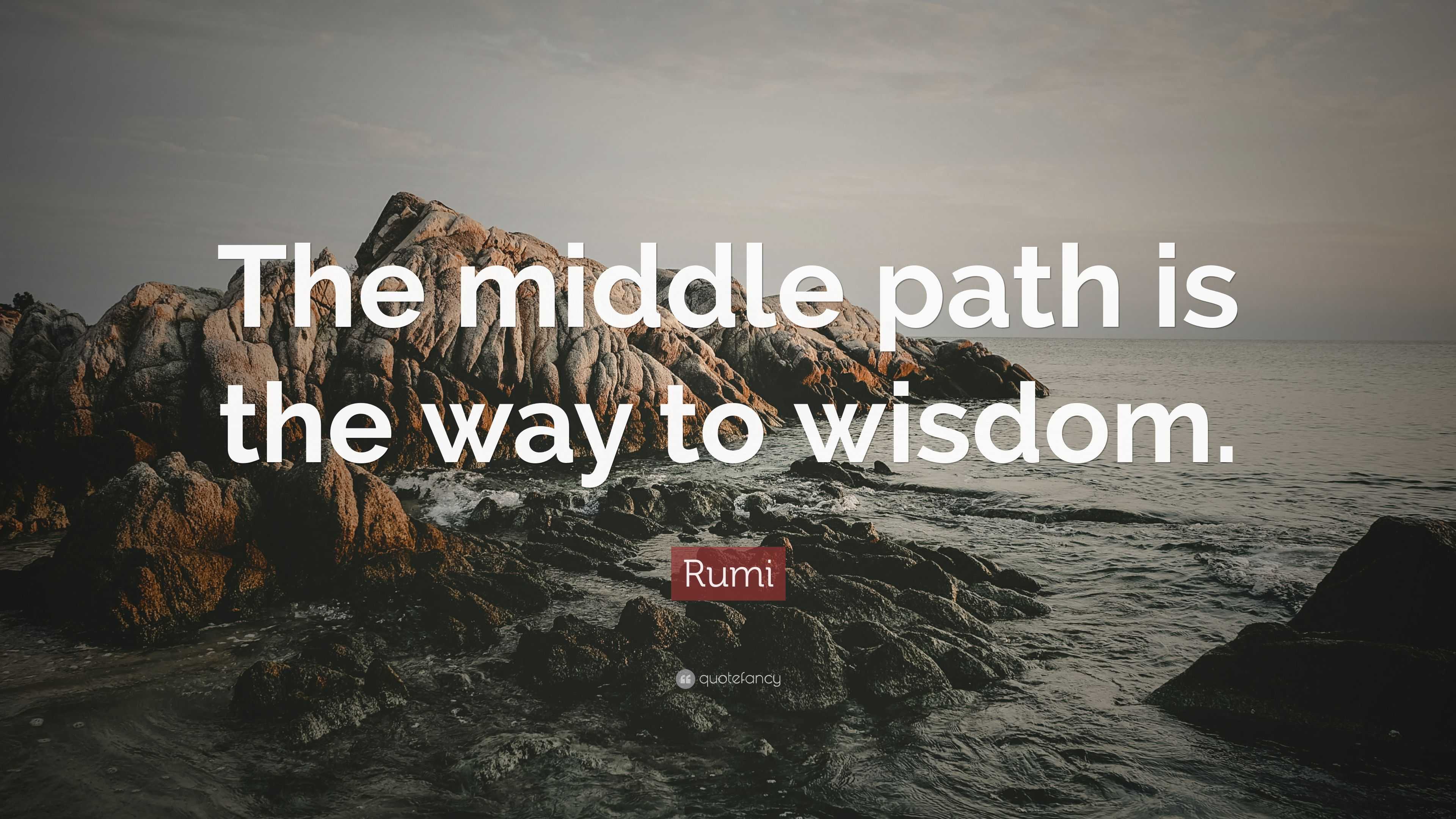 Rumi Quote: “The middle path is the way to wisdom.”