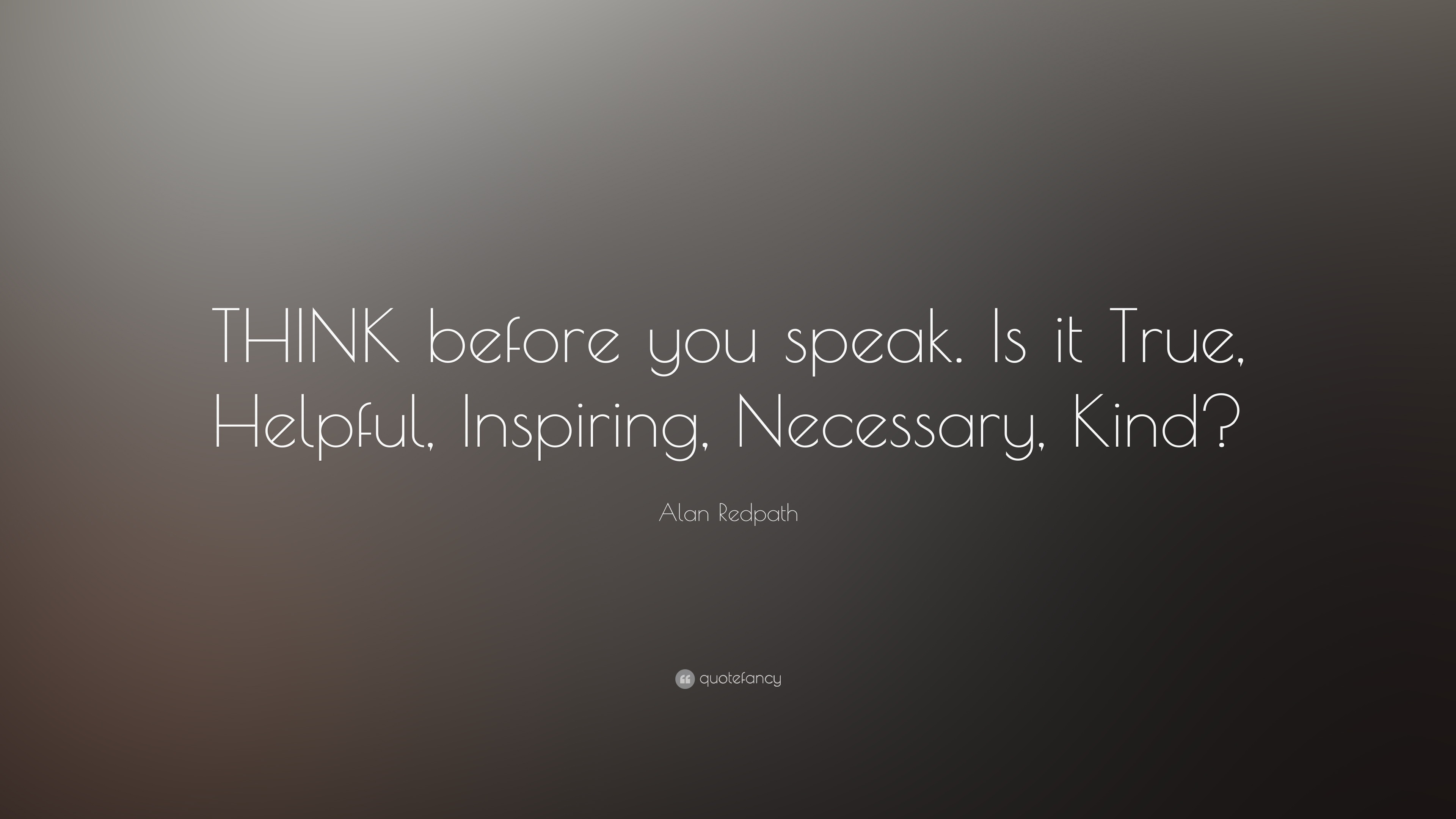 Alan Redpath Quote: “THINK before you speak. Is it True, Helpful ...