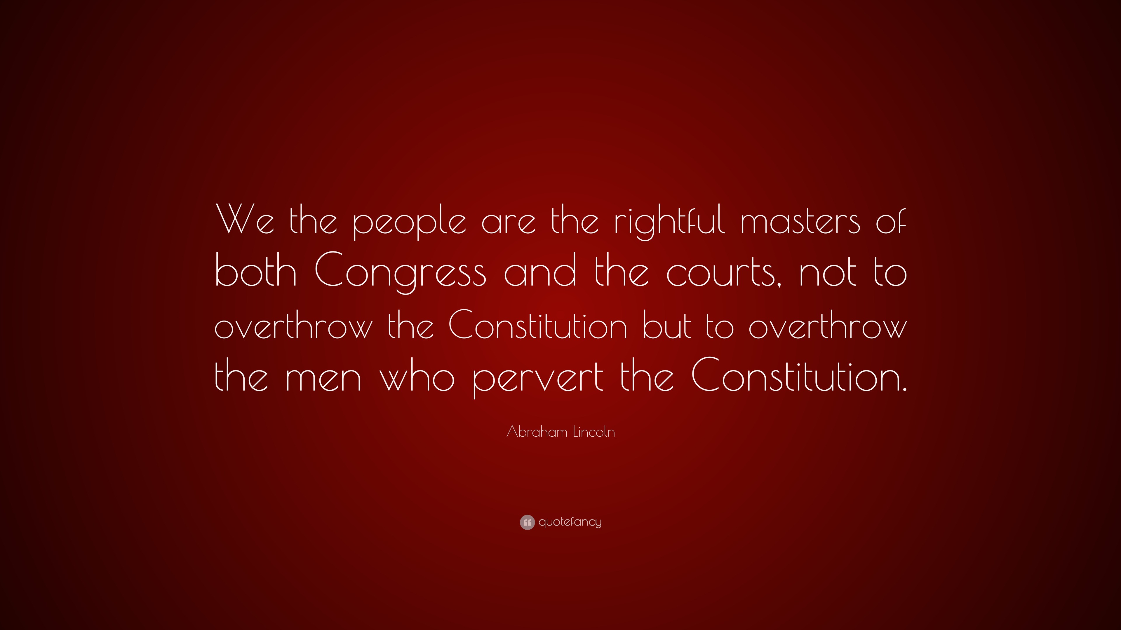 Abraham Lincoln Quote “we The People Are The Rightful Masters Of Both Congress And The Courts 