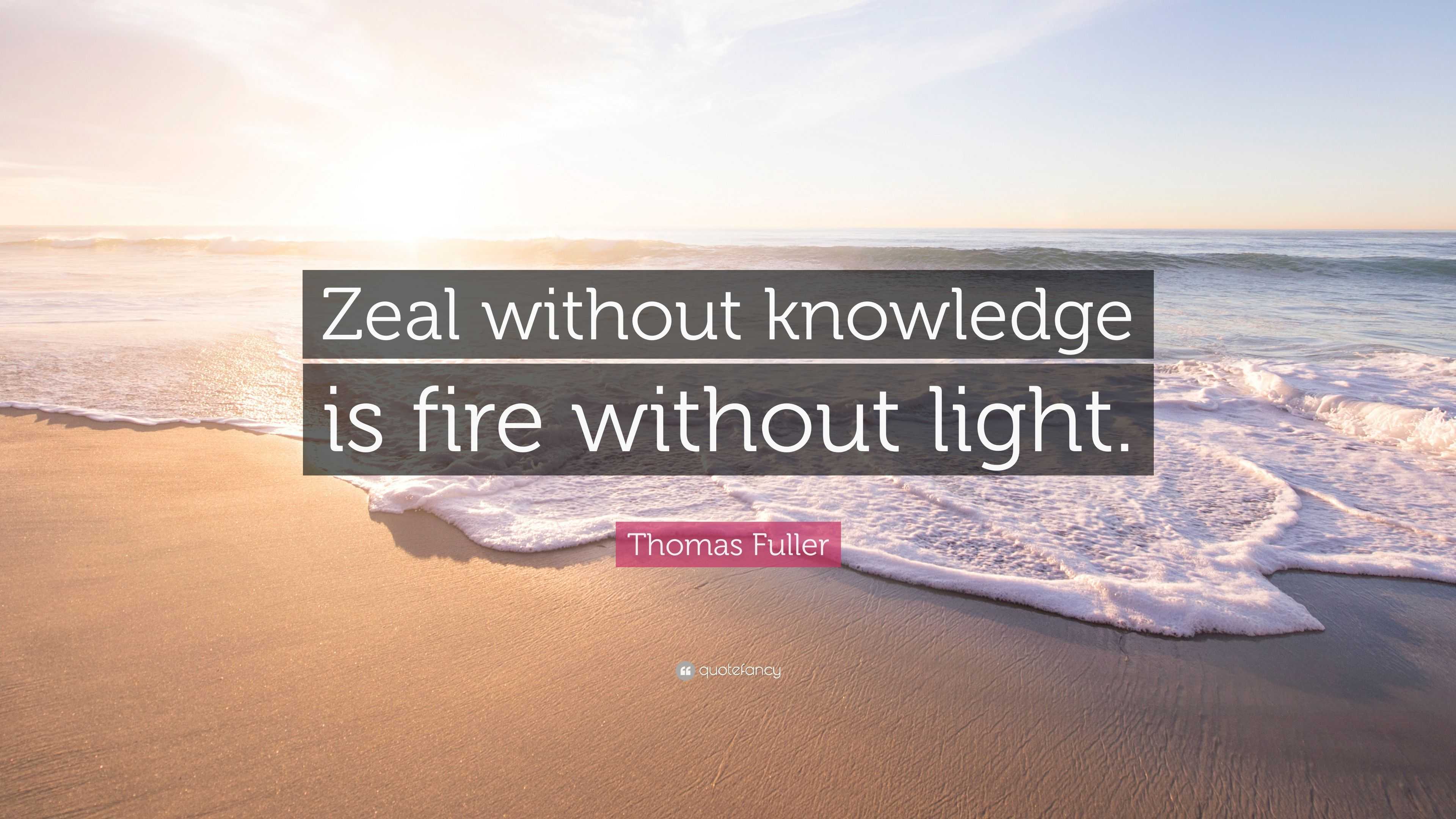 Thomas Fuller Quote: “Zeal without knowledge is fire without light.”