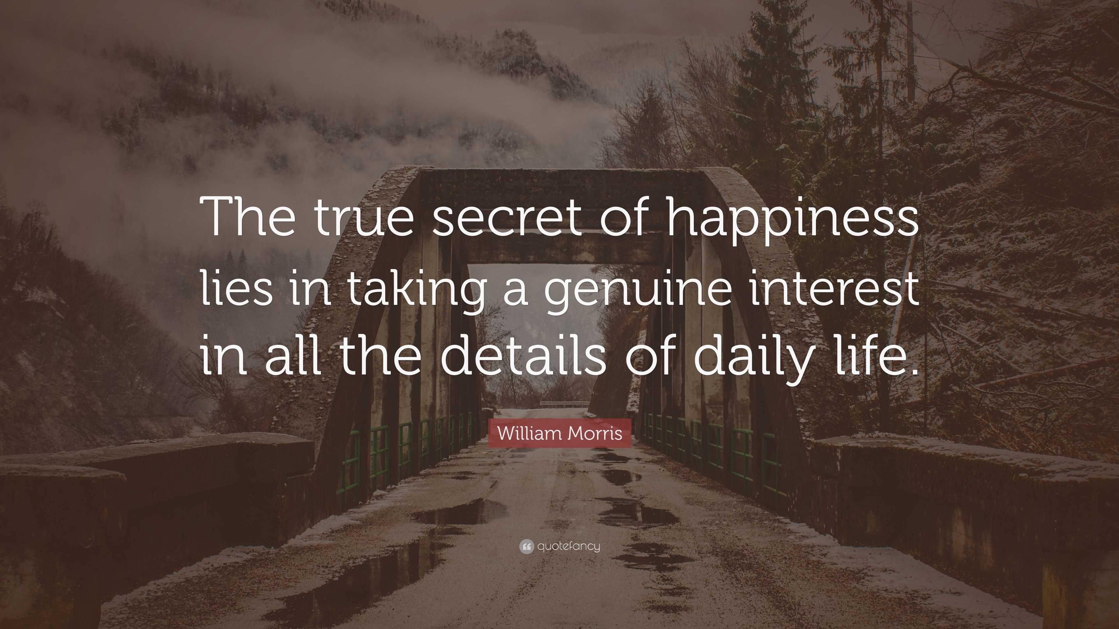 William Morris Quote: “The true secret of happiness lies in taking a ...