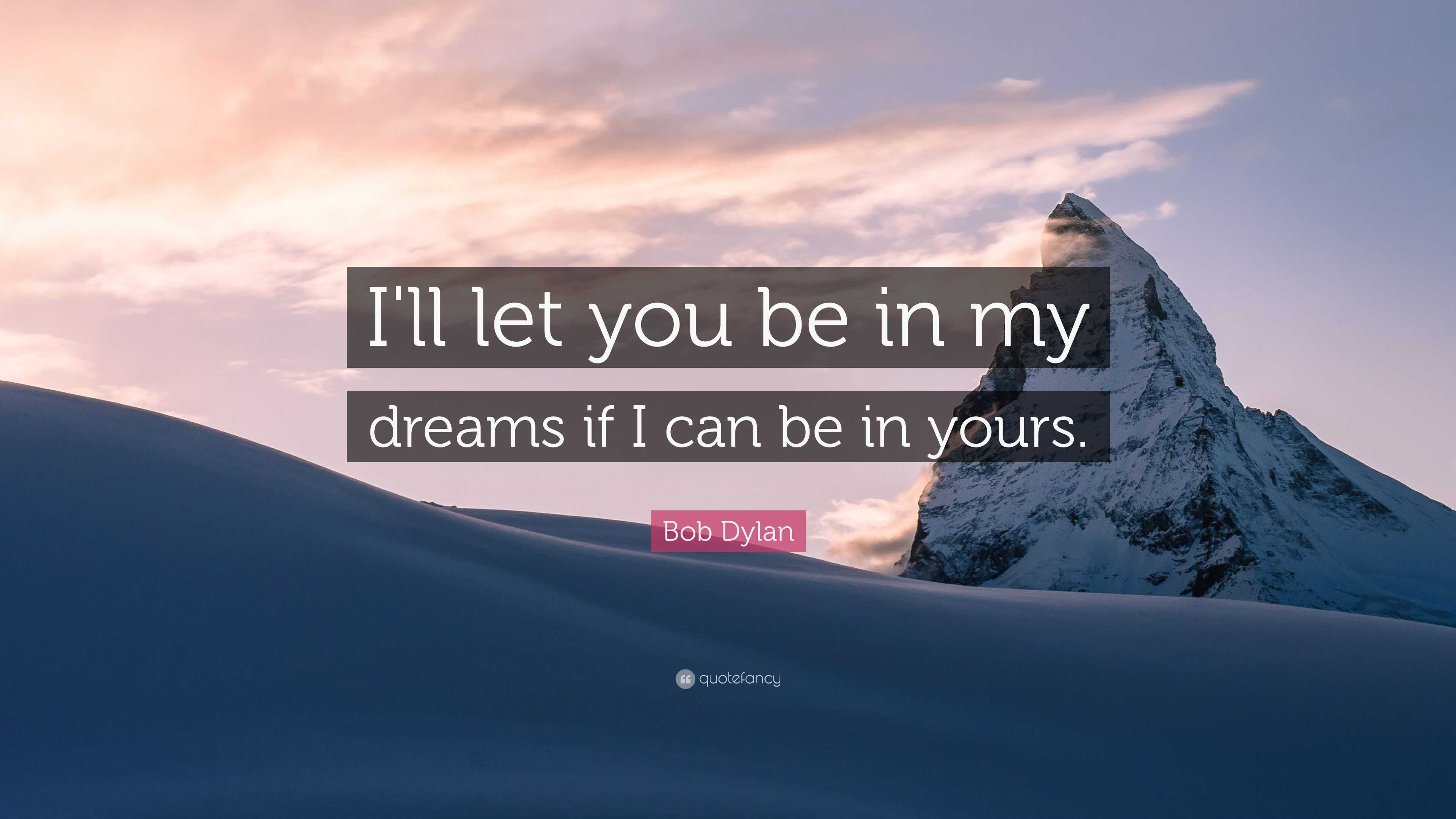 Bob Dylan Quote “I'll let you be in my dreams